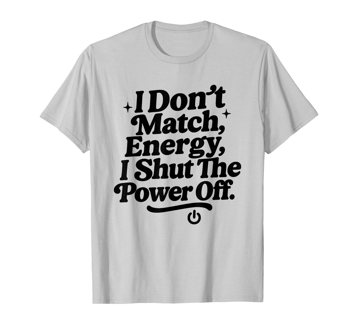 I Don’t Match Energy, Sarcastic Attitude Bold Sassy Quote T-Shirt