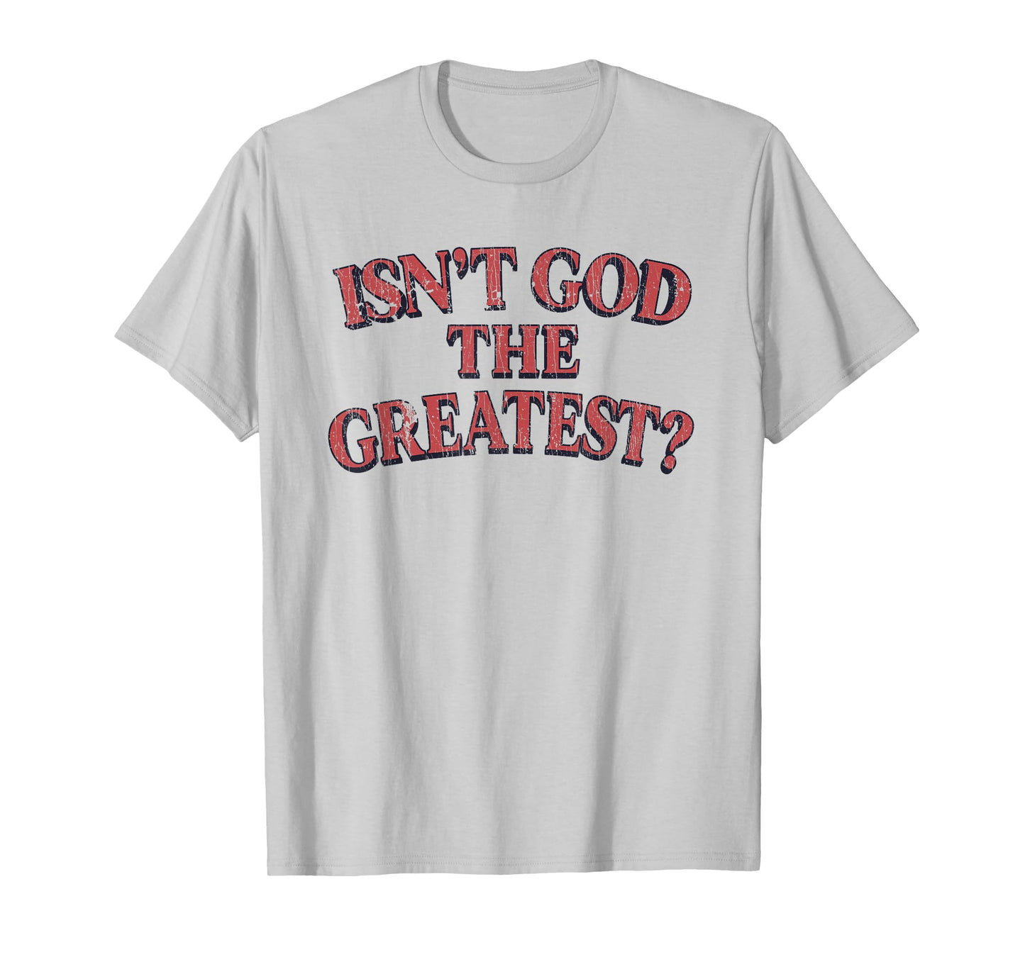 Isn't God The Greatest Funny Christian Religion T-Shirt