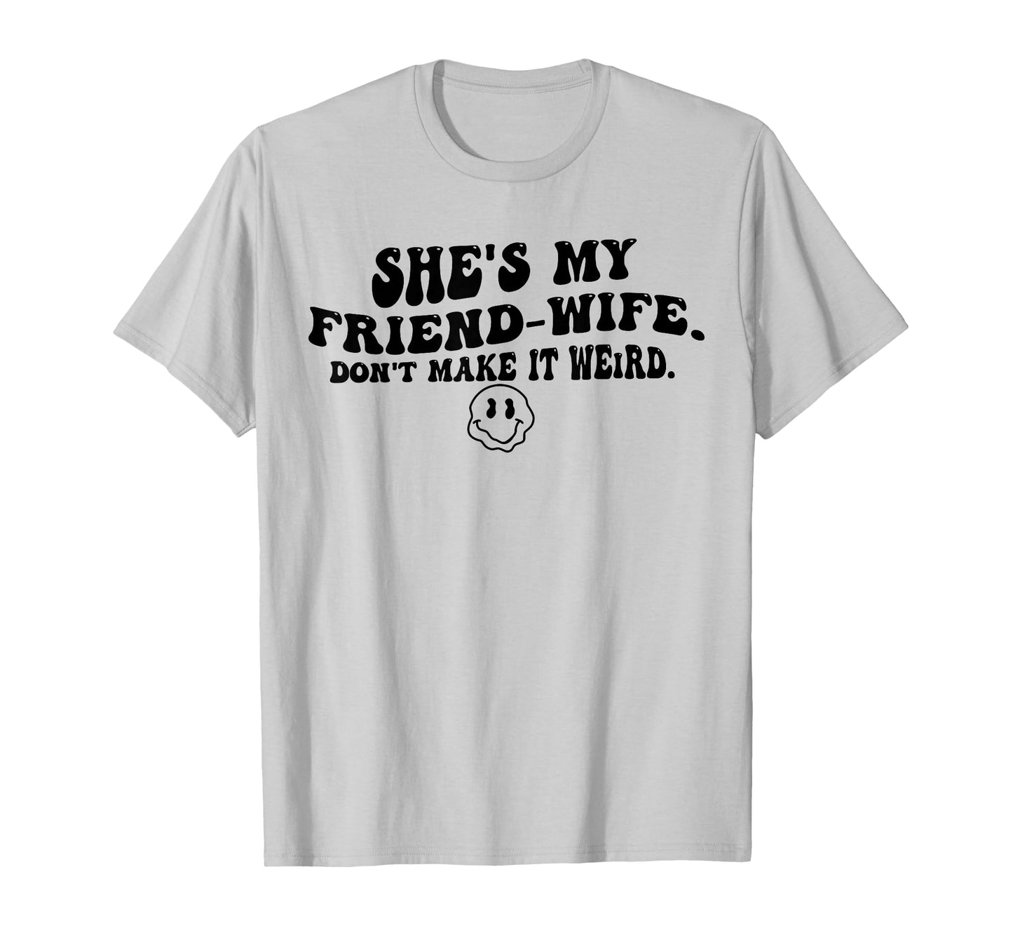She's My Friend-Wife Don't Make It Weird Funny Saying Quote T-Shirt