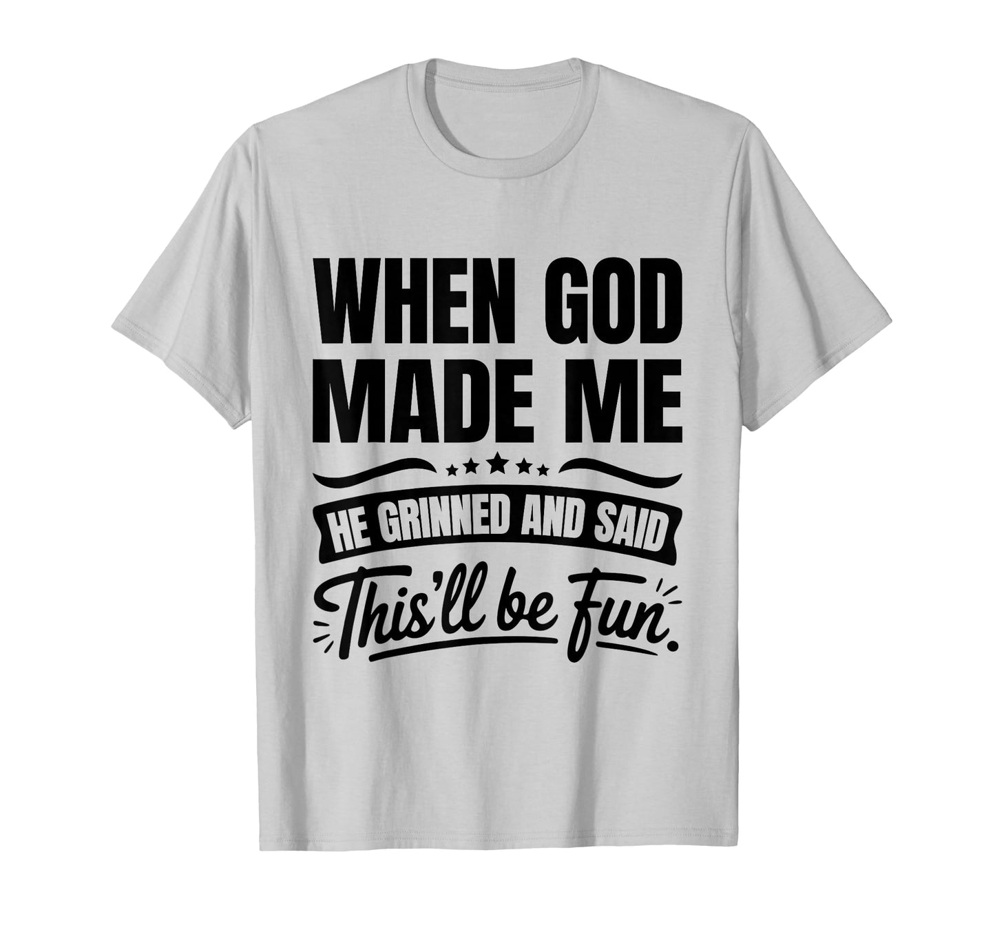 When God Made Me He Grinned and Said This'll Be Fun T-Shirt