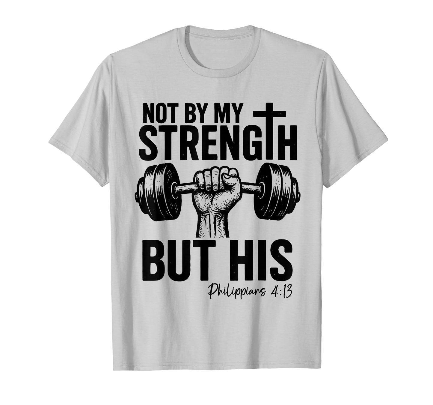 Not by My Strength But His Christian Gym Bible Faith Cross T-Shirt