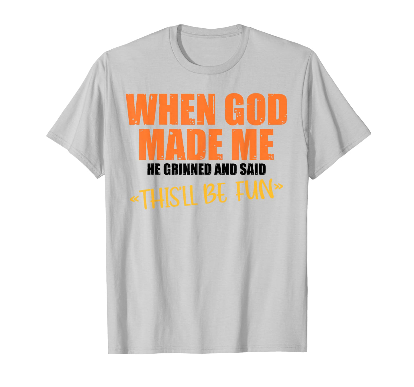 When God Made Me He Grinned and Said Funny Sarcastic Saying T-Shirt