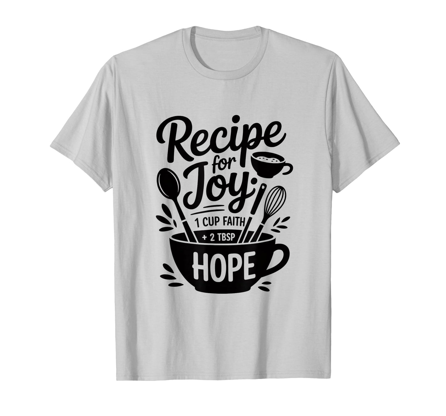 Recipe for Joy 1 Cup Faith 2 TSP Hope T-Shirt