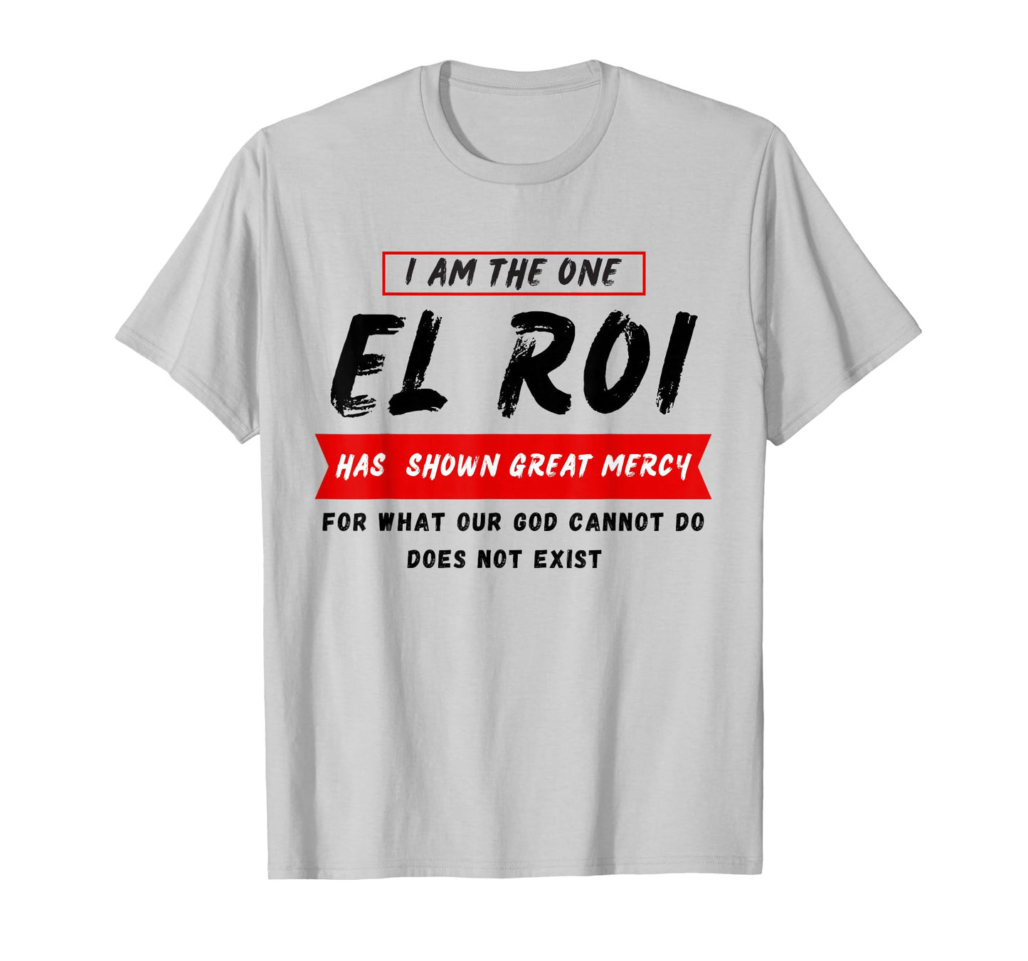 I am the One El Roi Has Shown Great Mercy - NSPPD Prayer T-Shirt