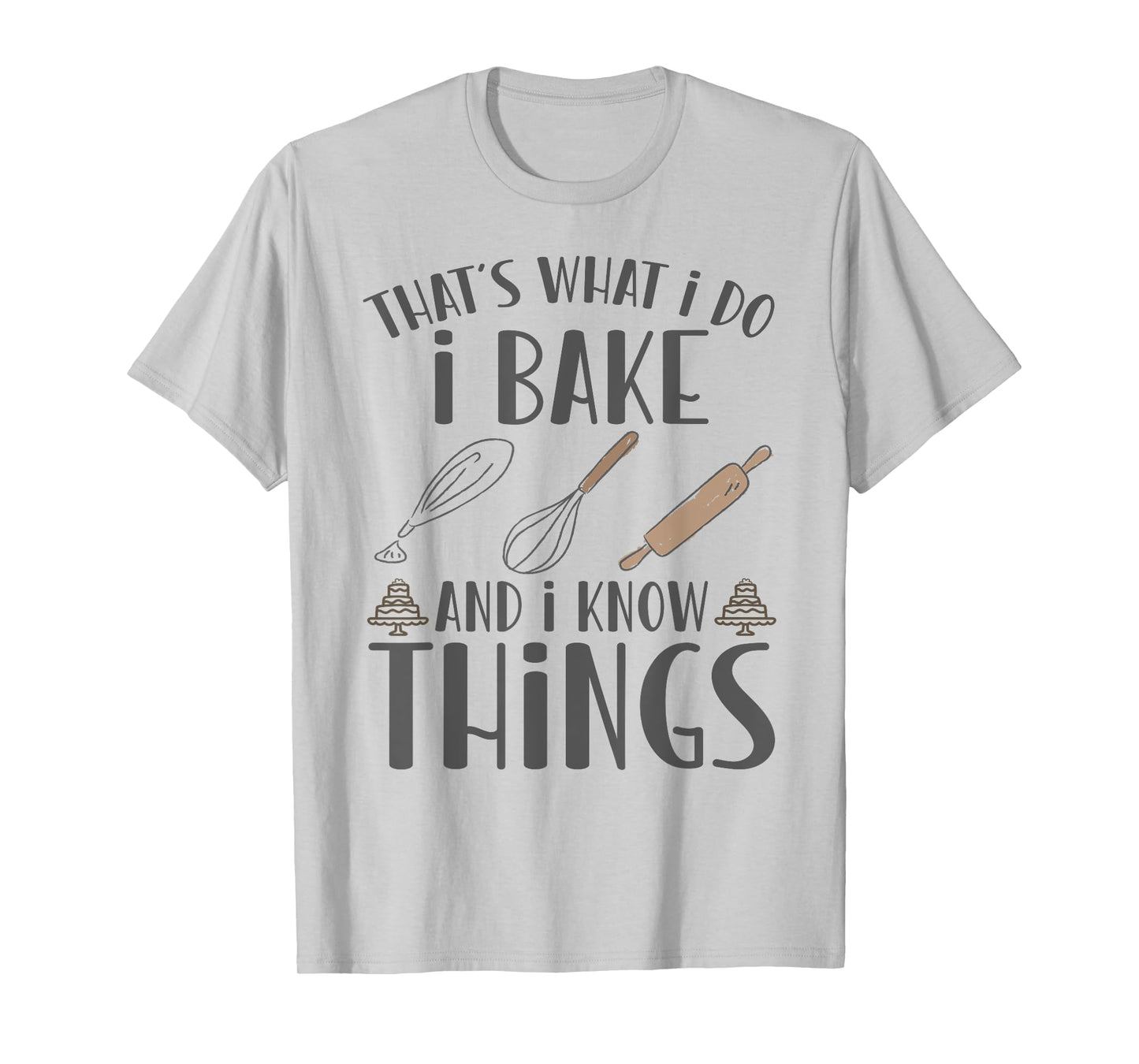 I Bake and I Know Things - Funny Pastry Baker, T-Shirt