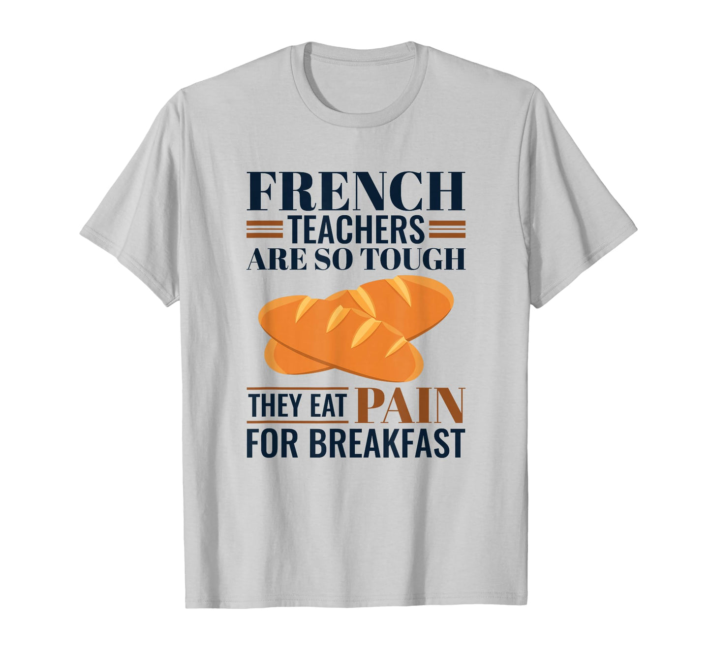 French Teachers Are So Tough They Eat Pain - French Teacher T-Shirt