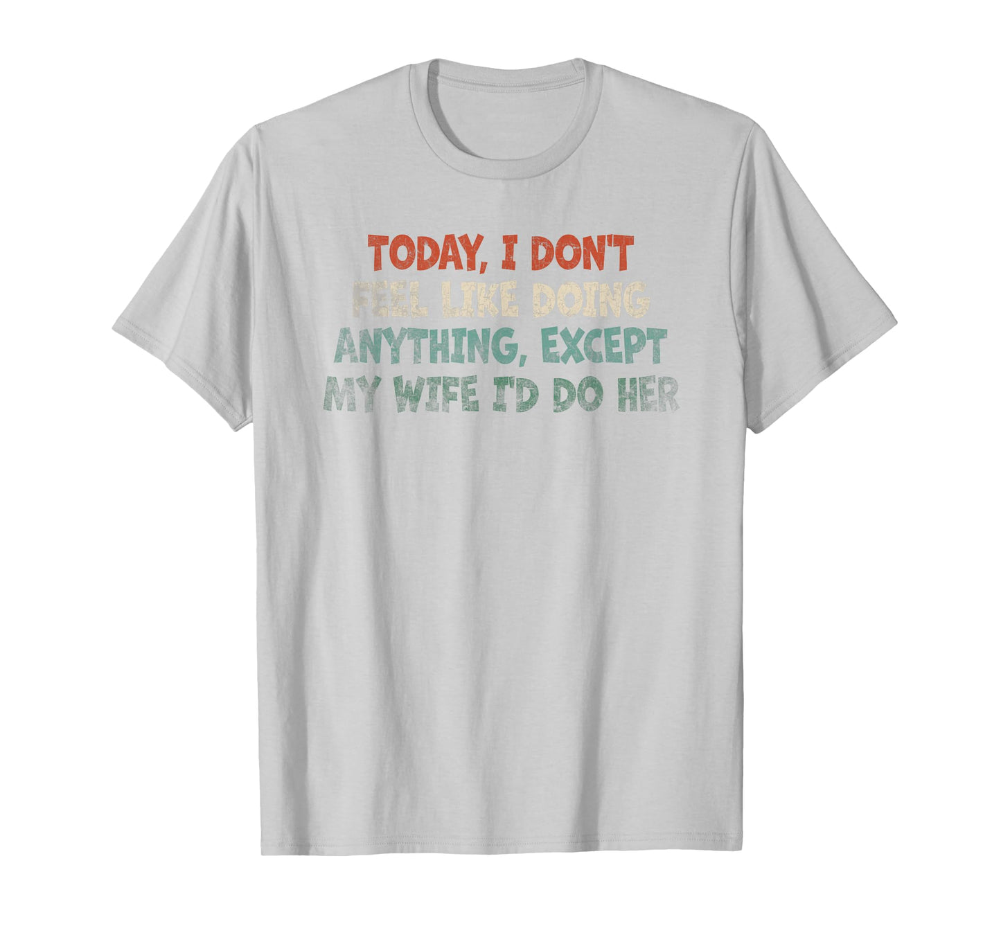 Today I Don't Feel Like Doing Anything My Wife T-Shirt