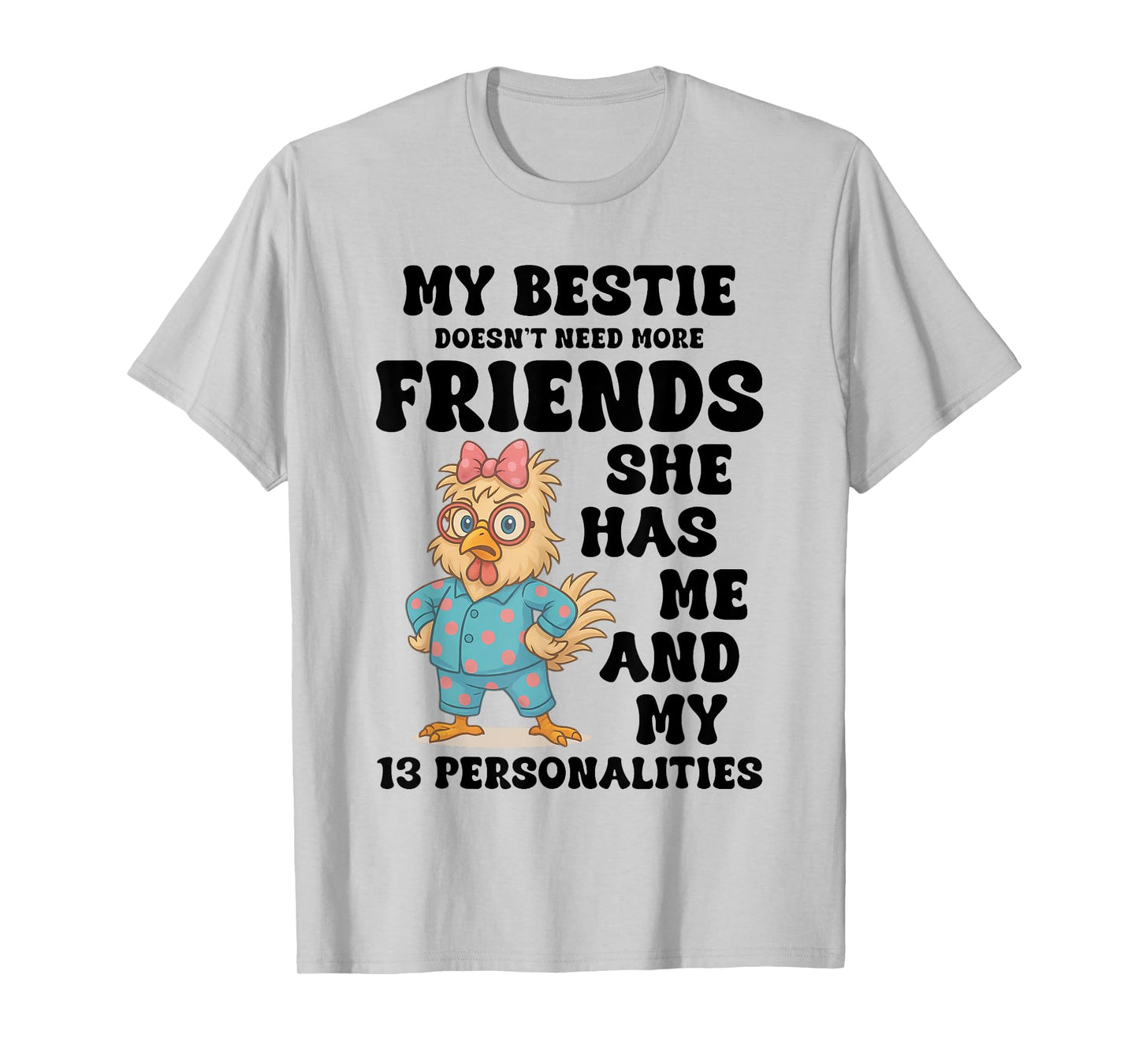 My Bestie Doesn't Need More Friends She Has Me Chicken Funny T-Shirt