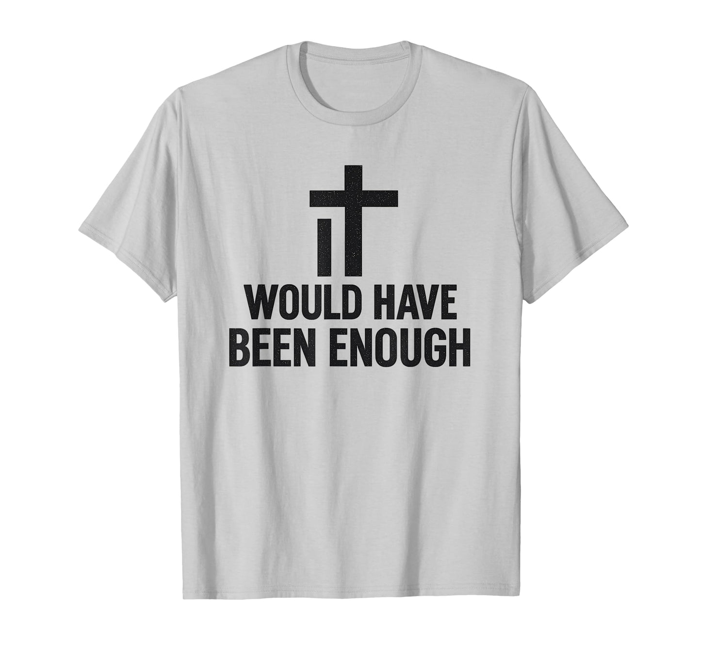 It Would Have Been Enough Minimalist Cross Faith Believer T-Shirt