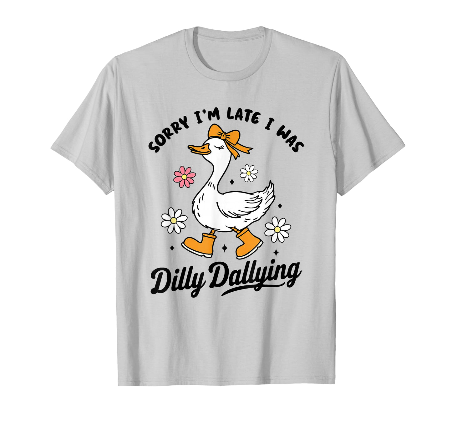 Sorry I'm Late I Was Dilly Dallying | Funny Goose Graphic T-Shirt