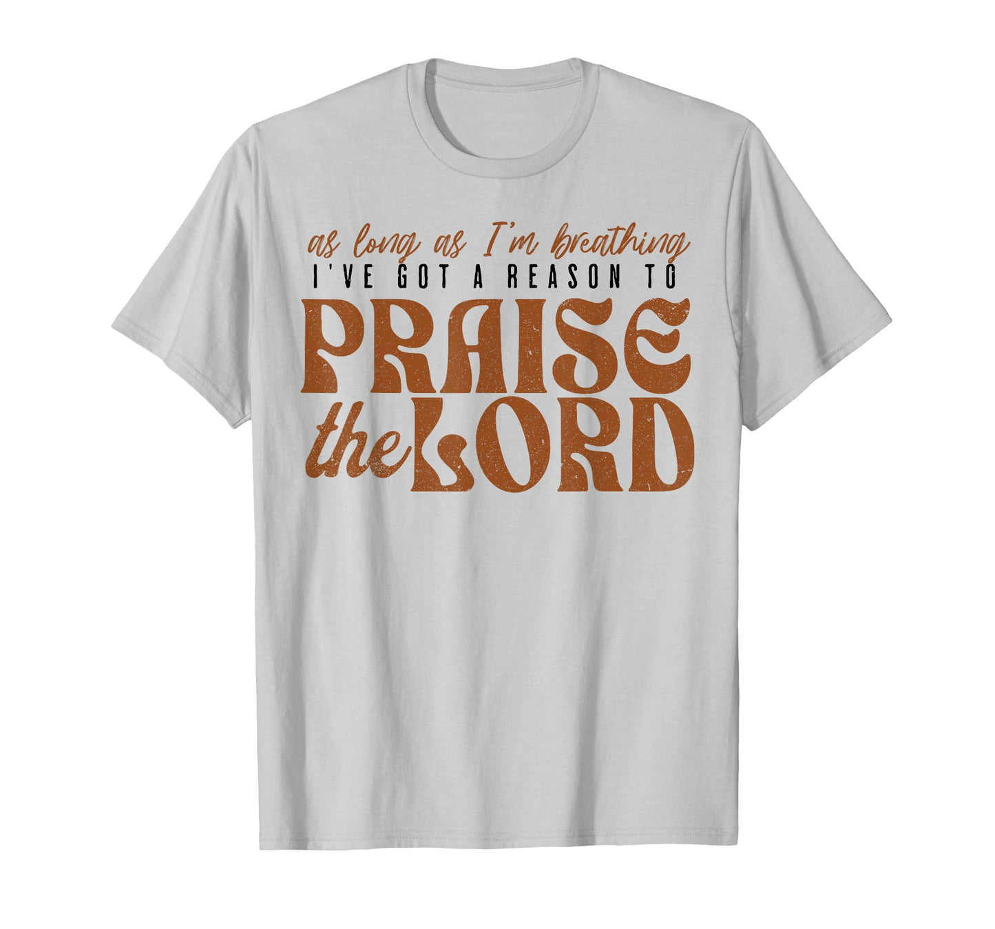 As Long As Im Breathing I've Got A Reason To Praise The Lord T-Shirt