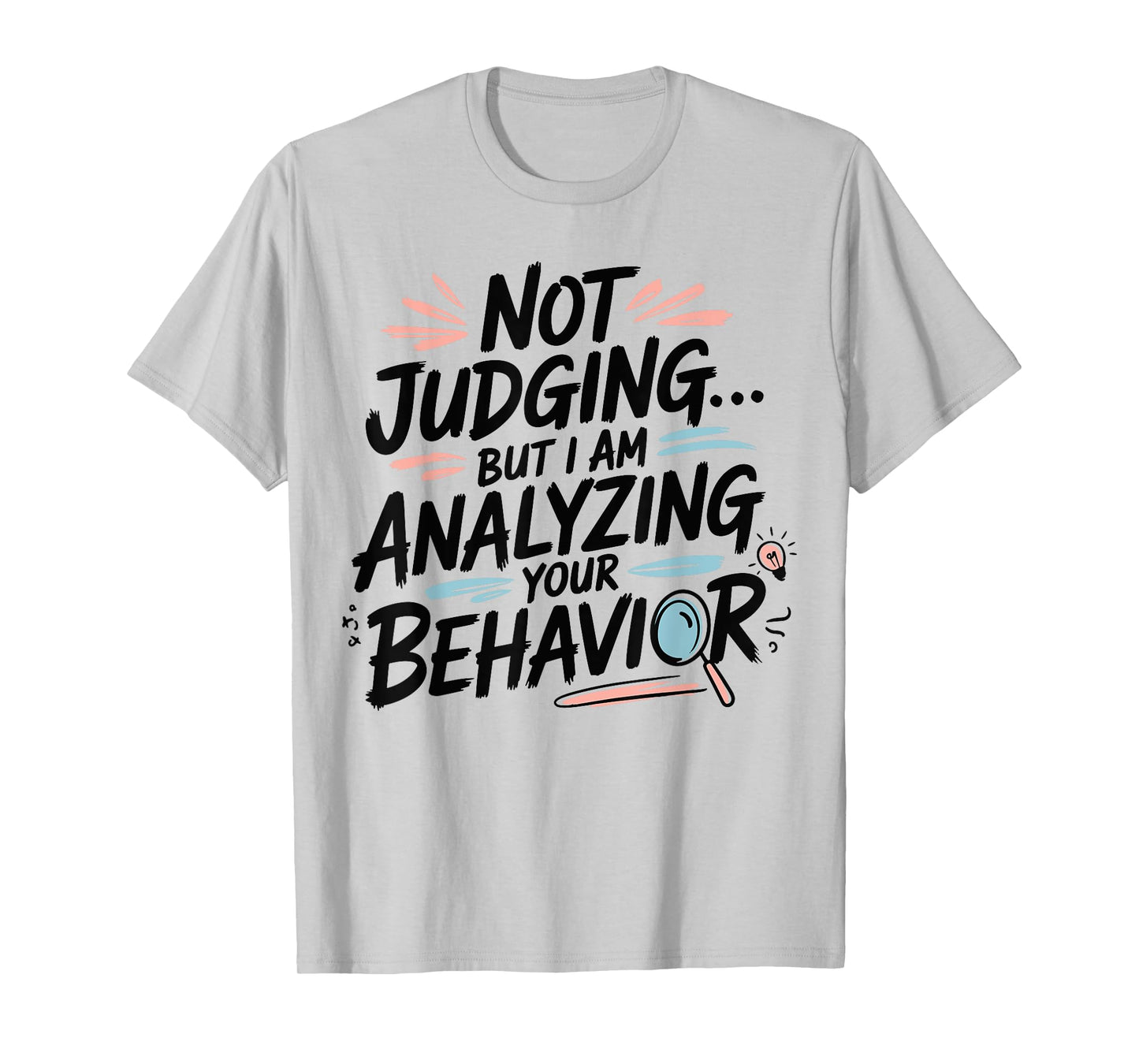 Humorous Quote Not Judging But I Am Analyzing Your Behavior T-Shirt