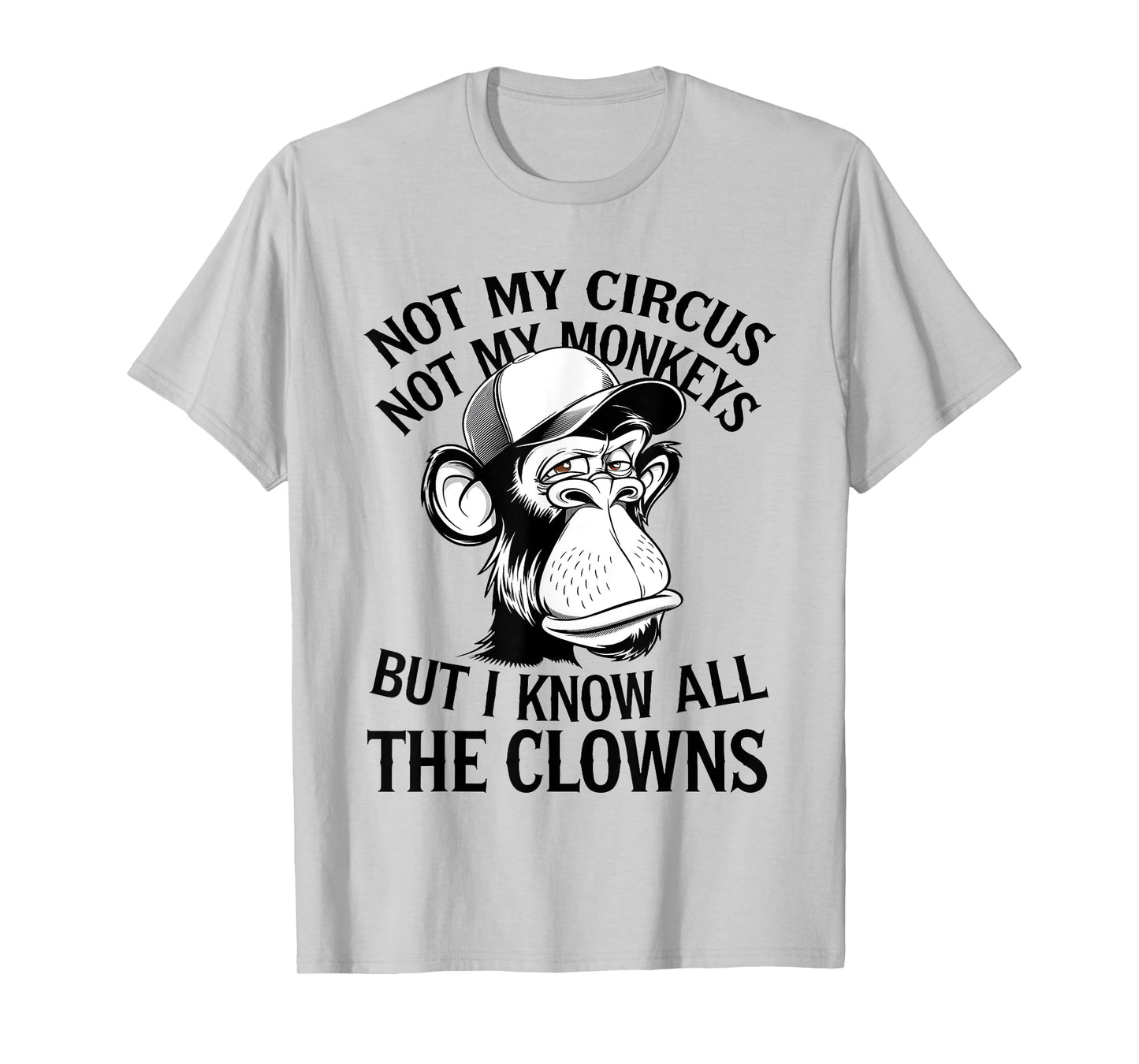Not My Circus Not My Monkeys But I Know All The Clowns Men T-Shirt