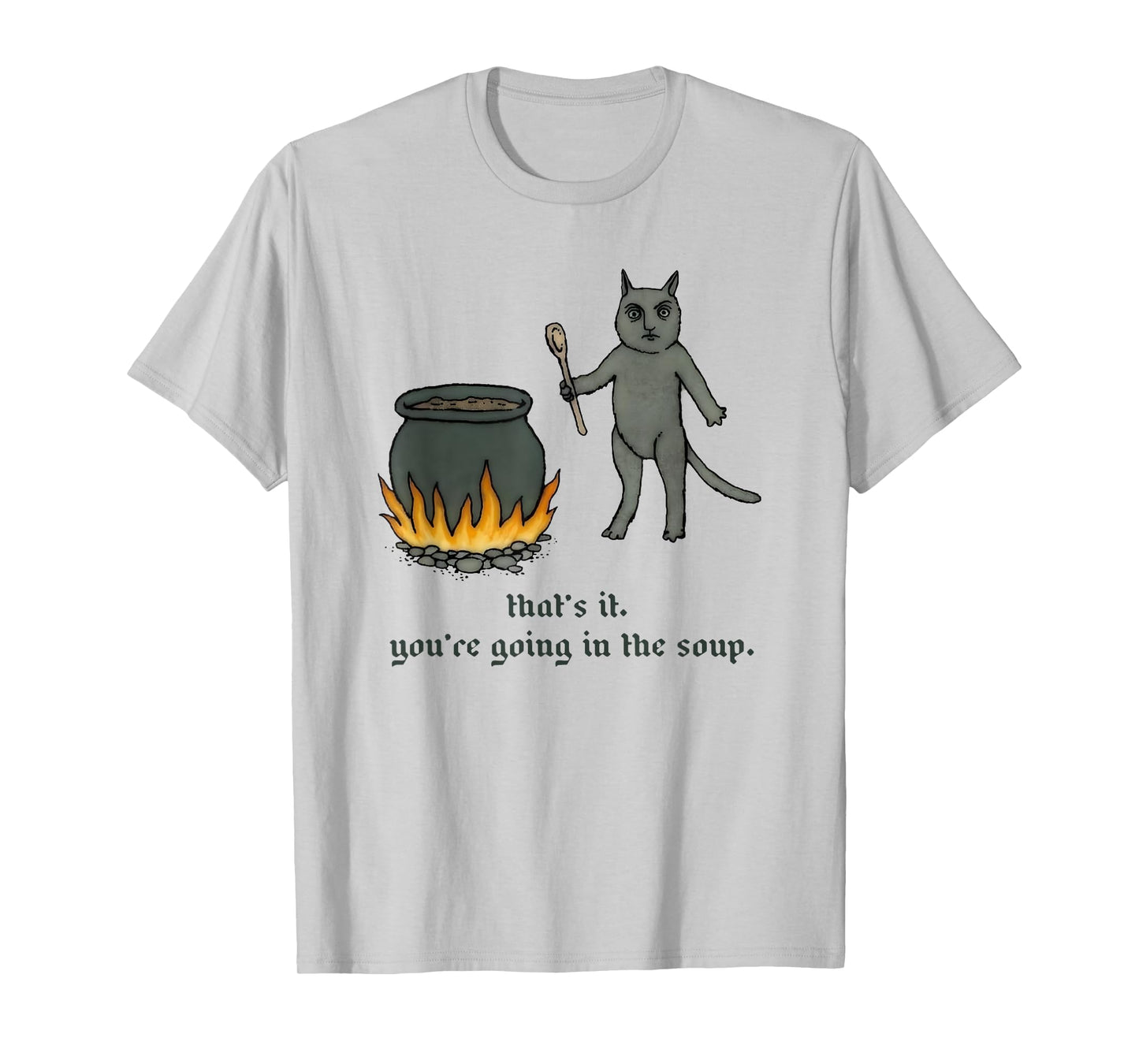 Cat That's It You're Going In The Soup Funny Saying Quote T-Shirt for Men Women