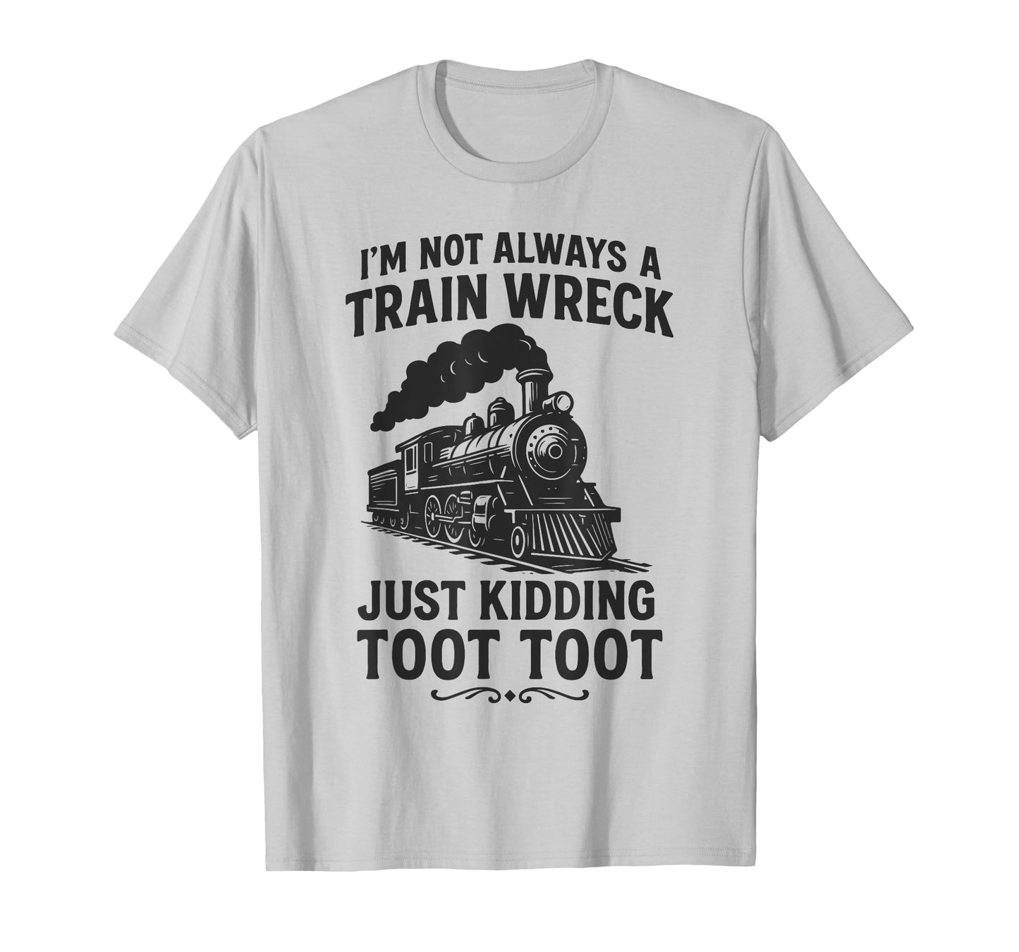 I'm Not Always A Train Wreck Just Kidding Toot Toot Train T-Shirt