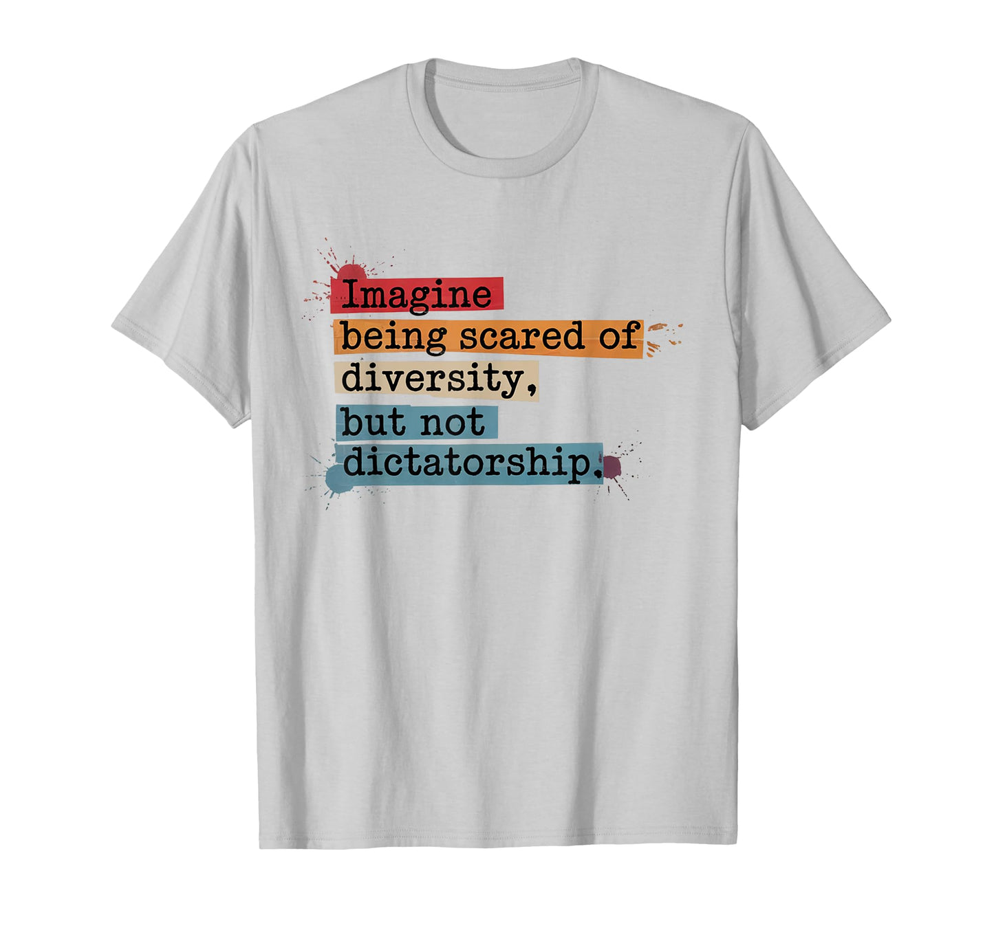 Imagine Being Scared Of Diversity But Not Dictatorship T-Shirt