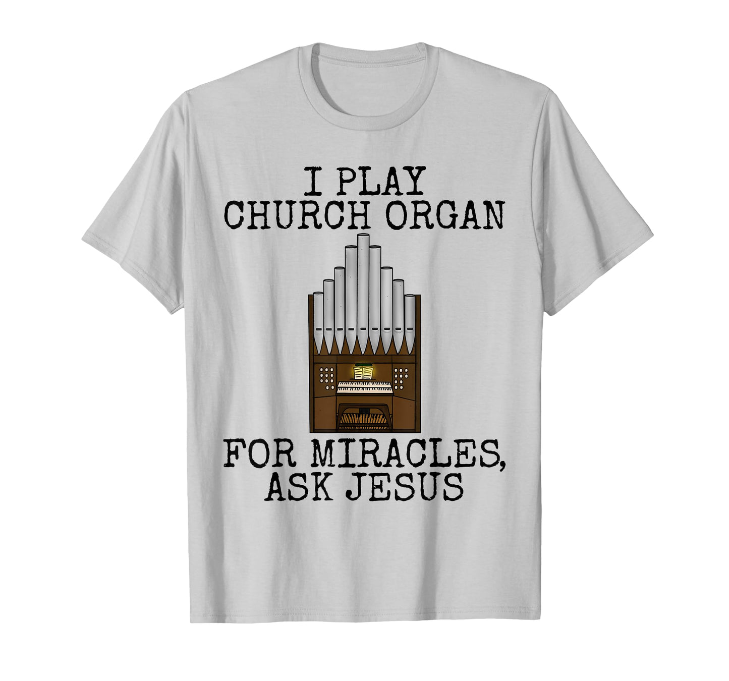 I Play Church Organ, For Miracles Ask Jesus, Church Organist T-Shirt