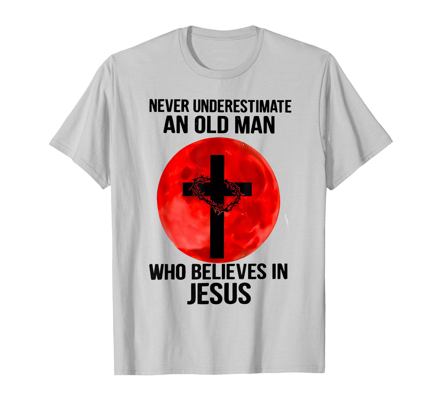 Never Underestimate An Old Man Who Believes In Jesus Christ T-Shirt