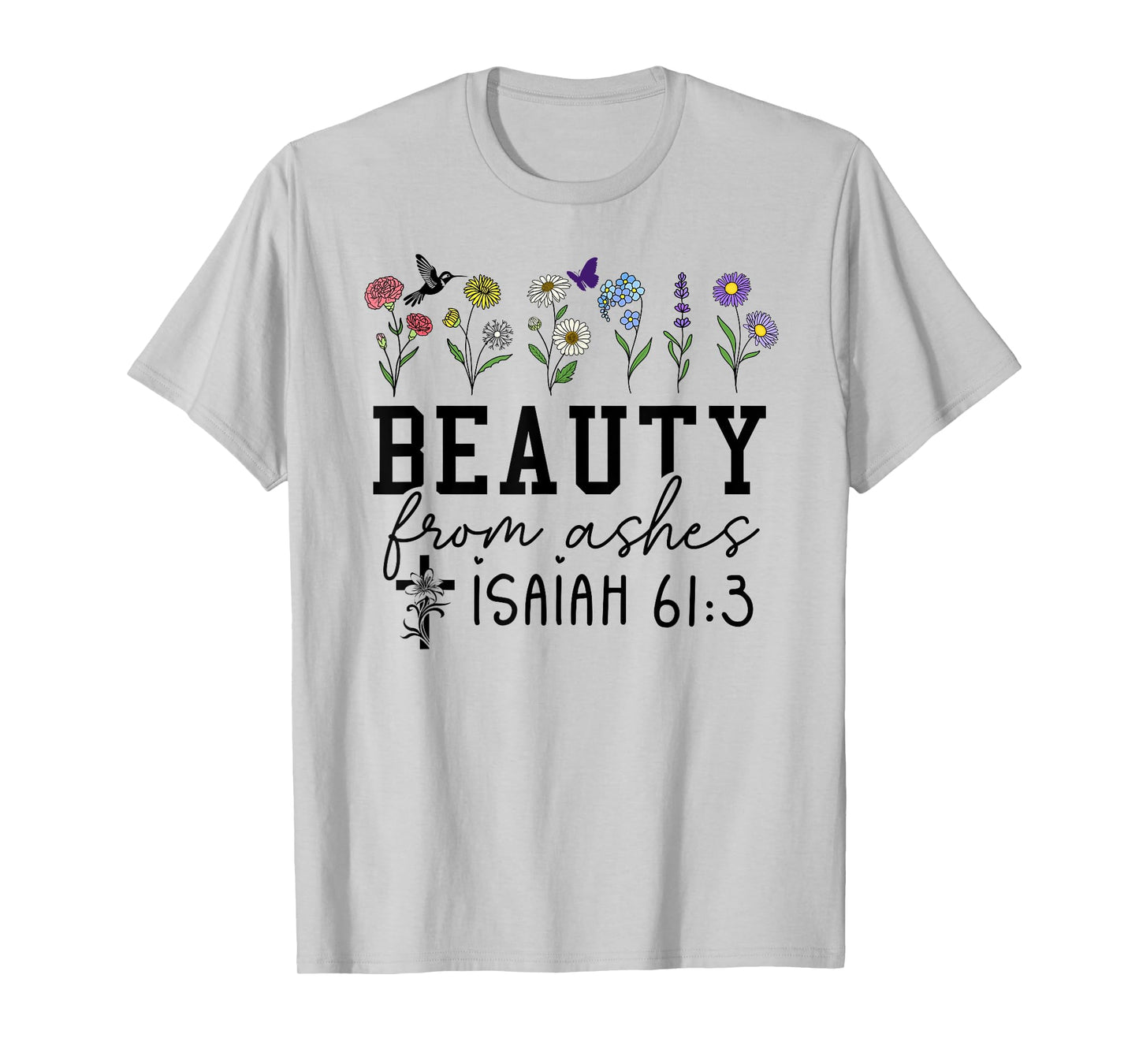 Beauty from Ashes Isaiah 61:3 God Christian Jesus Cross T-Shirt