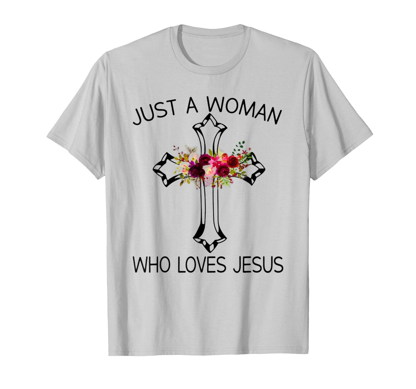 Christ Cross Just A Woman Who Loves Jesus Flower T-Shirt