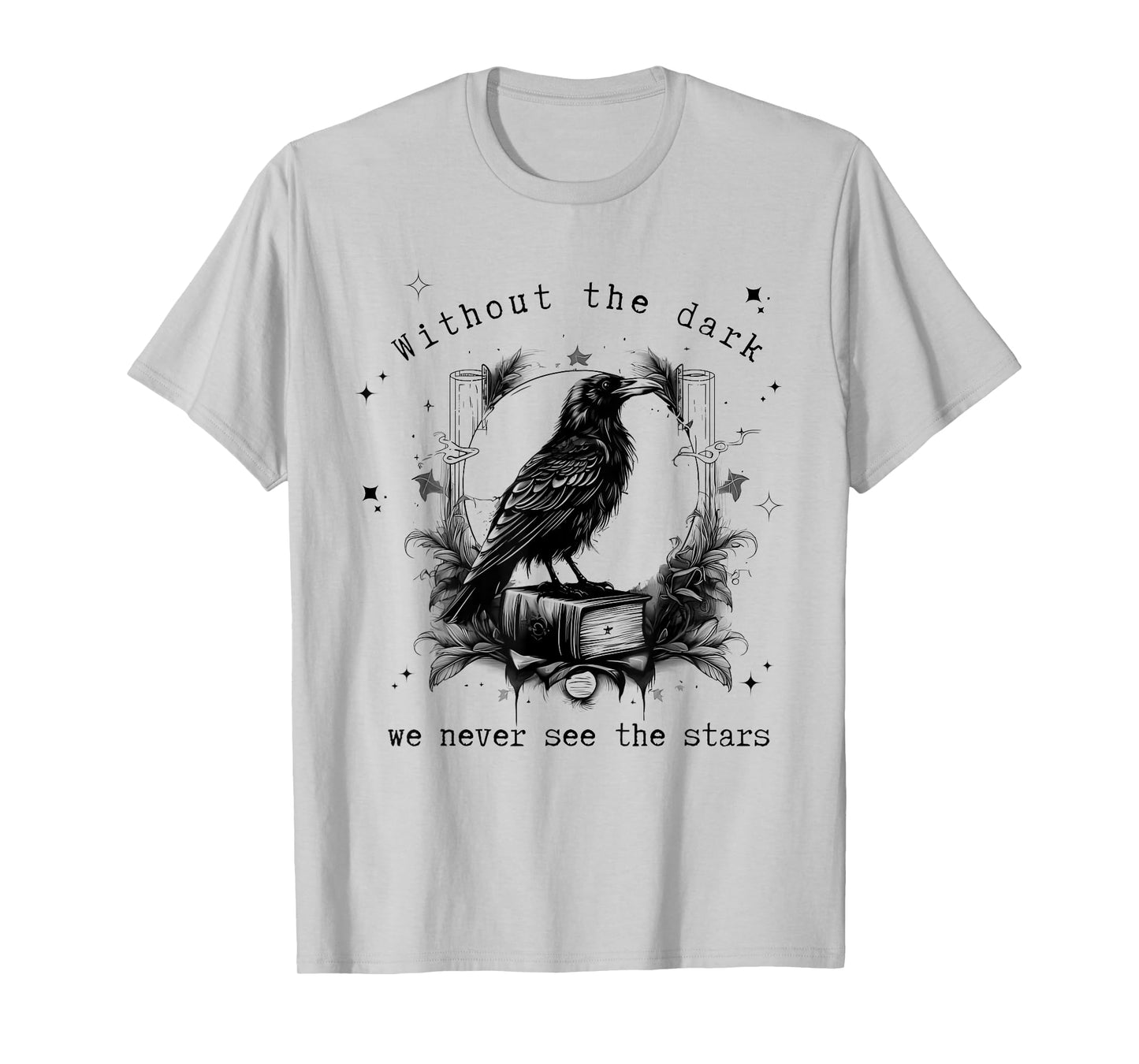 Without the dark we never see the stars funny design T-Shirt
