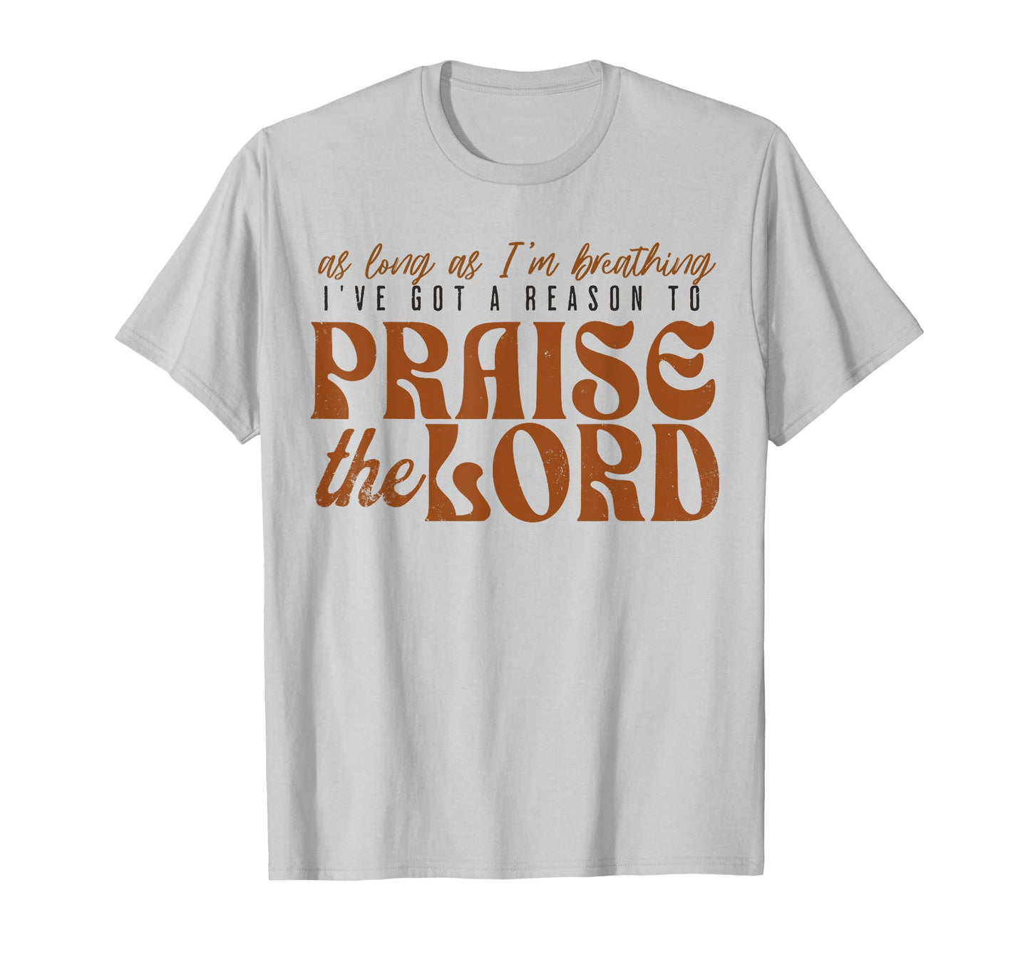 As Long As Im Breathing I've Got A Reason To Praise The Lord T-Shirt