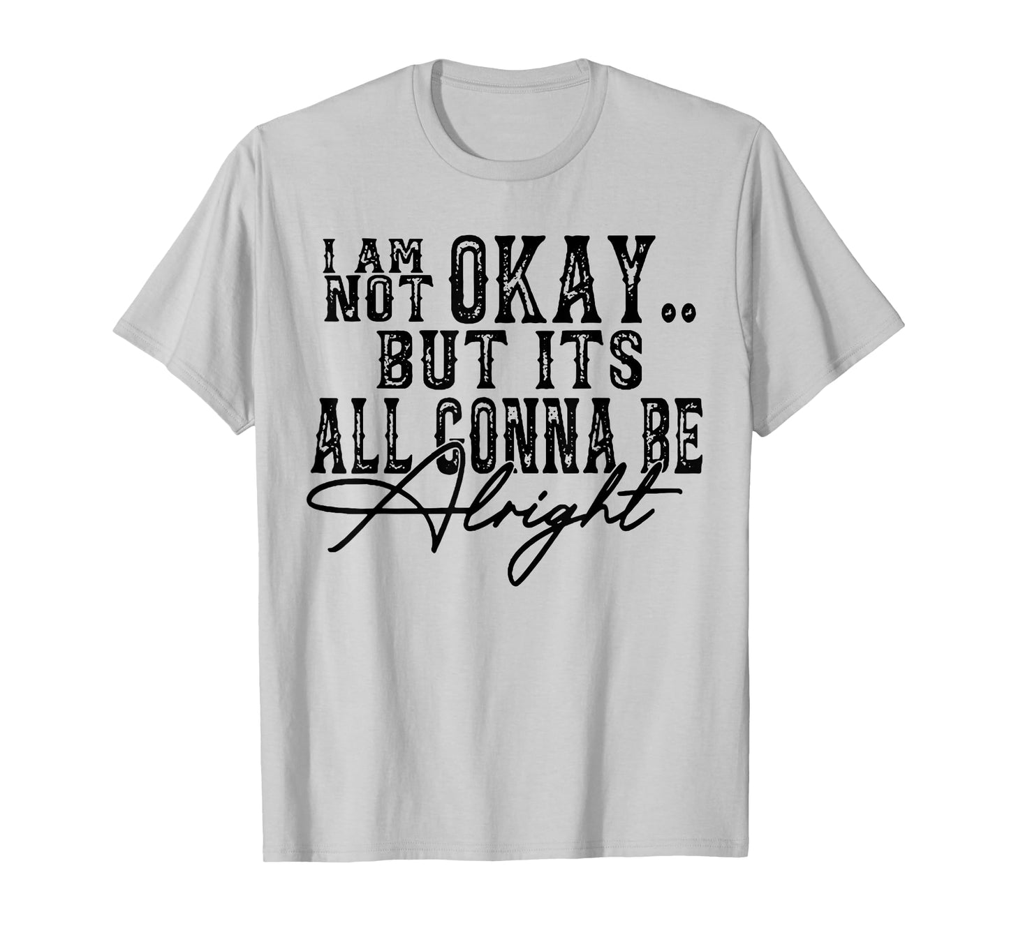 I Am Not Okay but it's gonna be fine T-Shirt