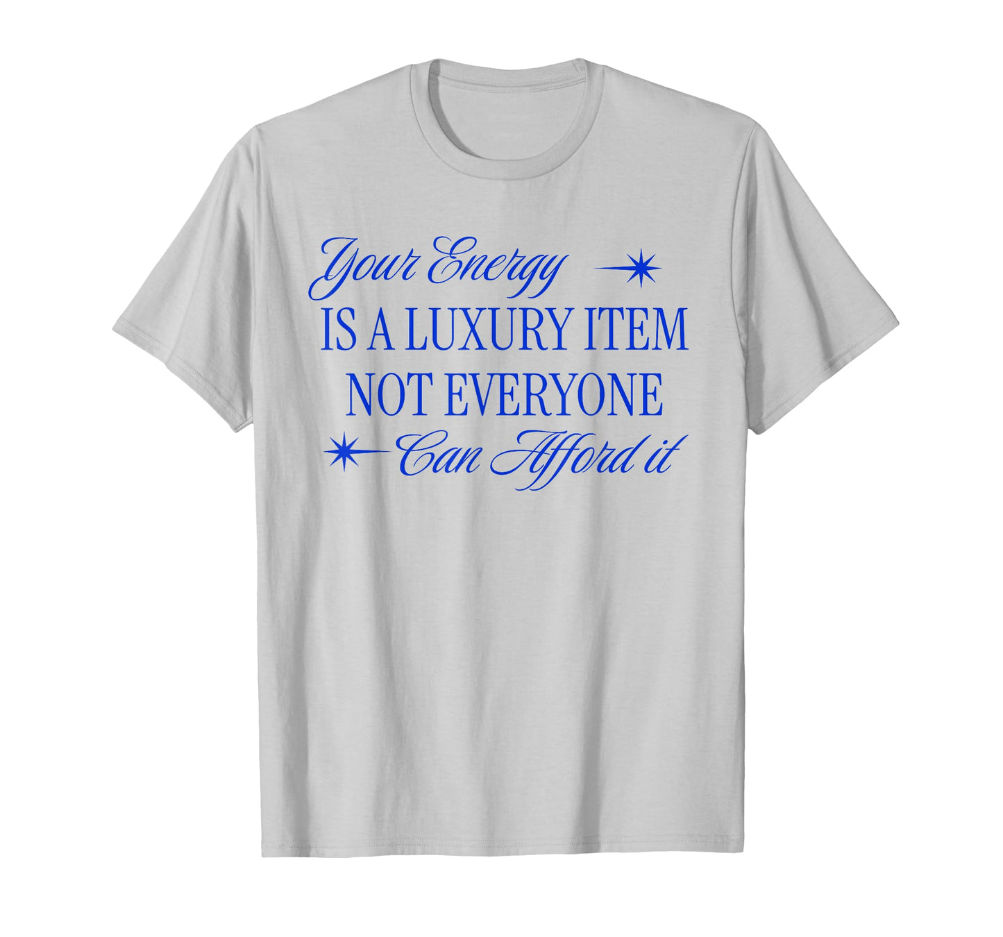Your Energy is a Luxury Item not Everyone can Afford it T-Shirt