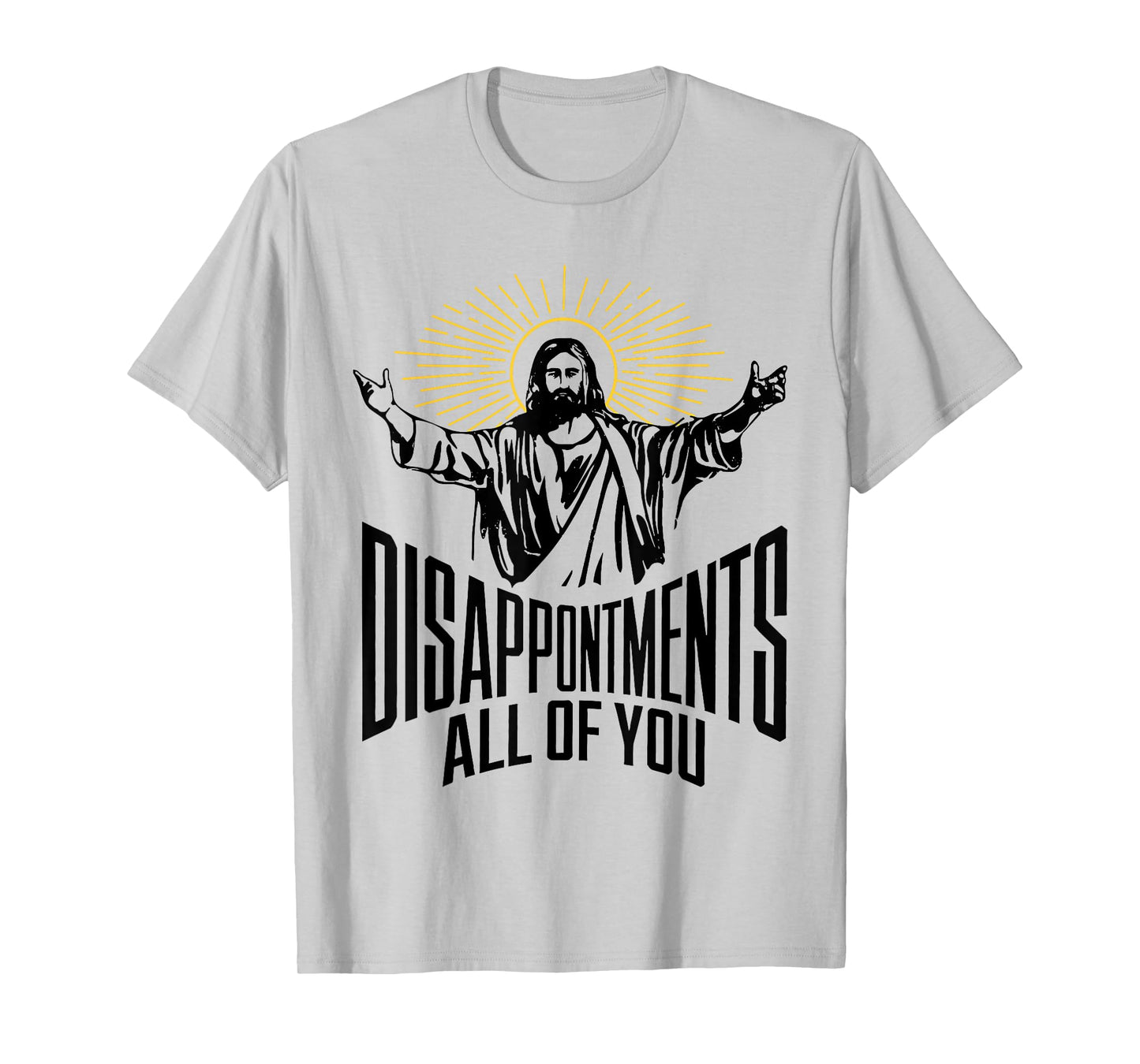 Disappointments Sarcastic All Of You Christian Jesus Funny T-Shirt