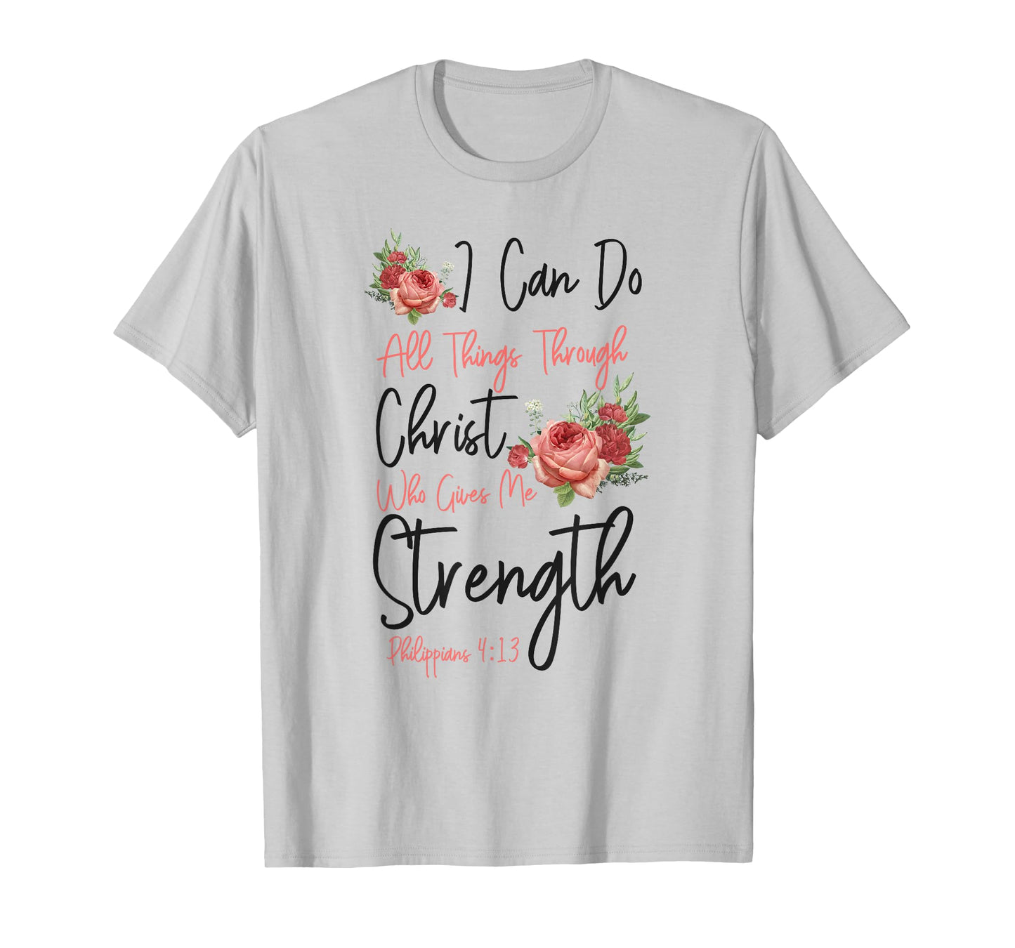 Christian Bible Verse Quote Rose Flower Philippians 4:13 T-Shirt