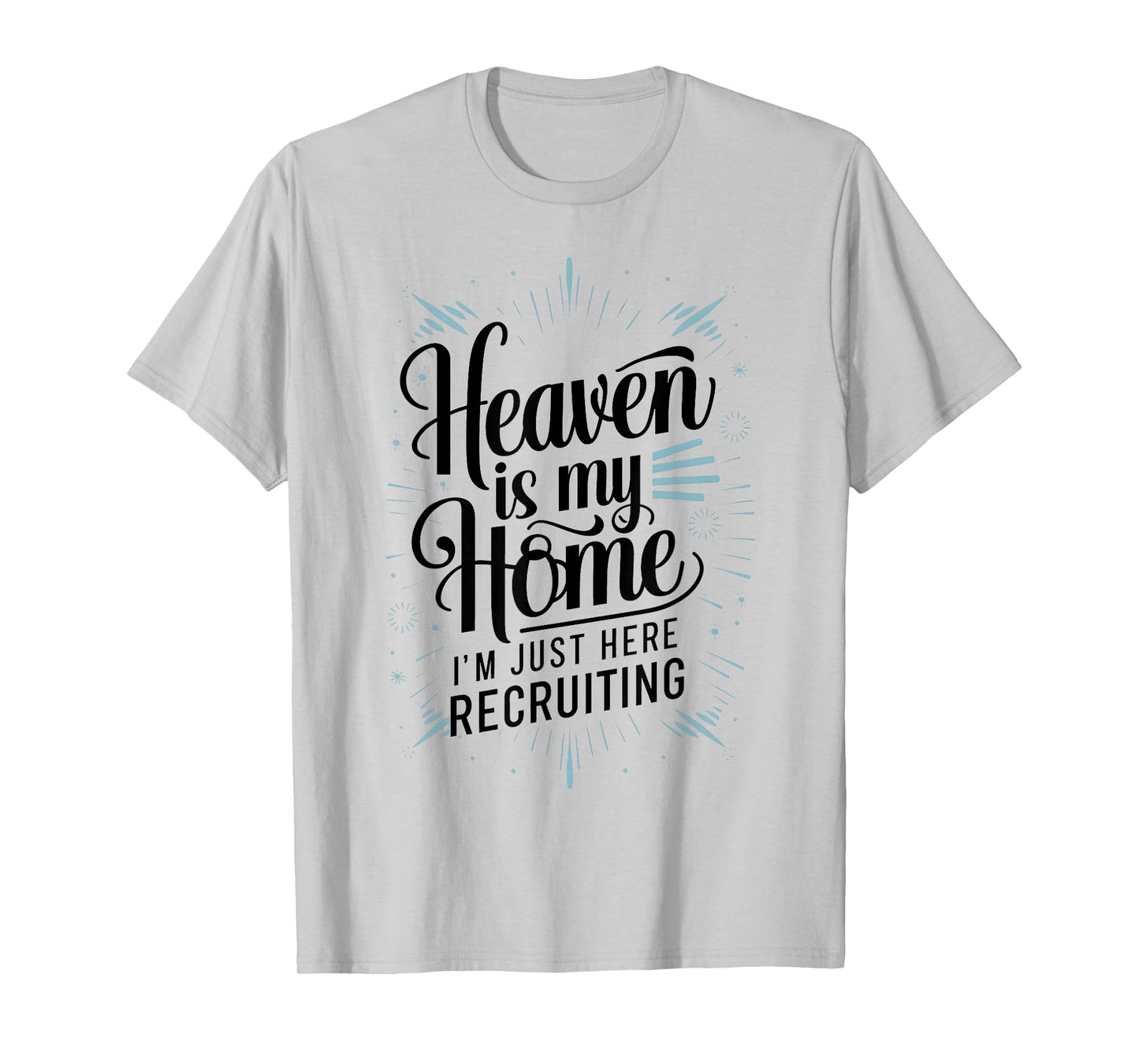 Heaven Is My Home Im Just Here Recruiting Humor Religious T-Shirt