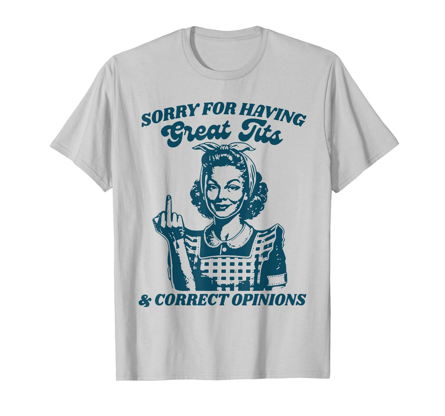 Sorry For Having Great Tits And Correct Outfit Opinions T-Shirt