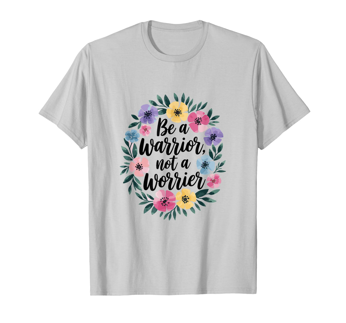 Warrior Not Worrier Floral Flower Inspiration Women T-Shirt