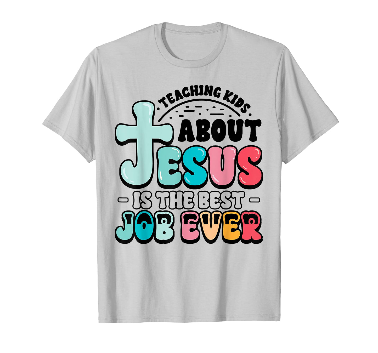 Teaching Kids About Jesus Best Job Ever Christian Teacher T-Shirt