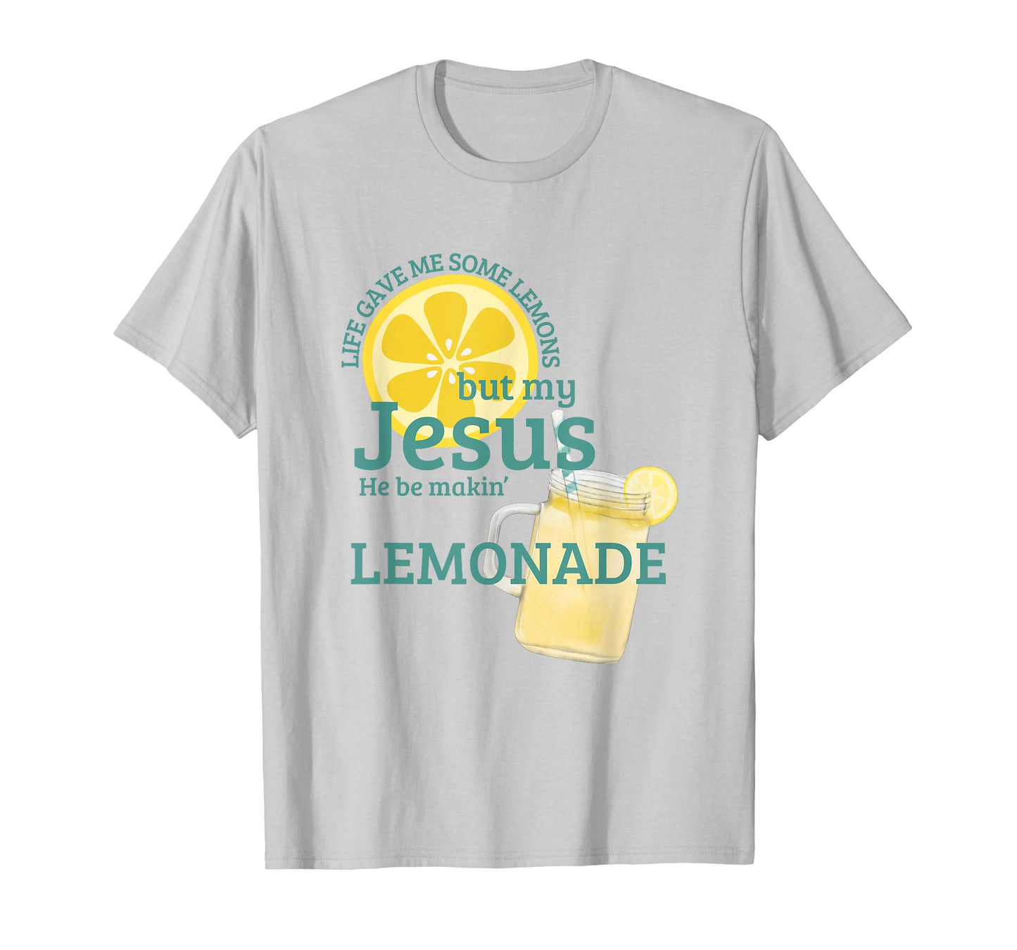 Life gave me Some Lemons but My Jesus he be Makin' Lemonade T-Shirt