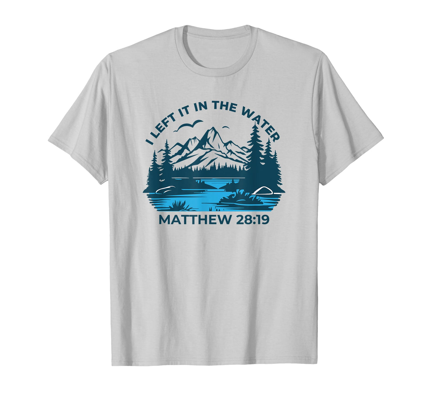 I Left It In The Water Matthew 28:19 Christian T-Shirt