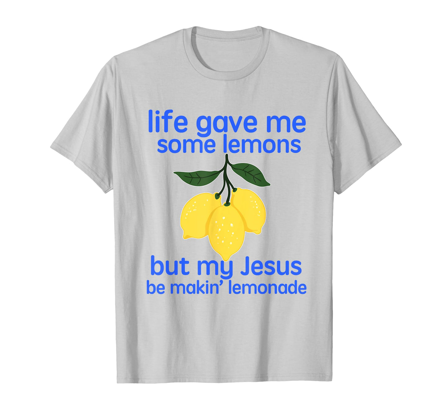 Life Gave Me Some Lemons But My Jesus He Be Making Lemonade T-Shirt