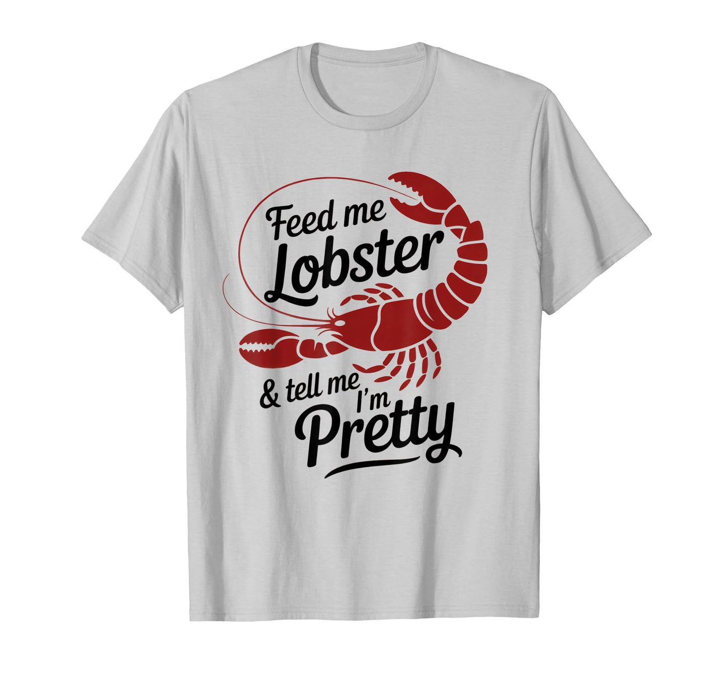 Feed Me Lobster Tell Me I'm Pretty Lobster Lover Saying Fun T-Shirt