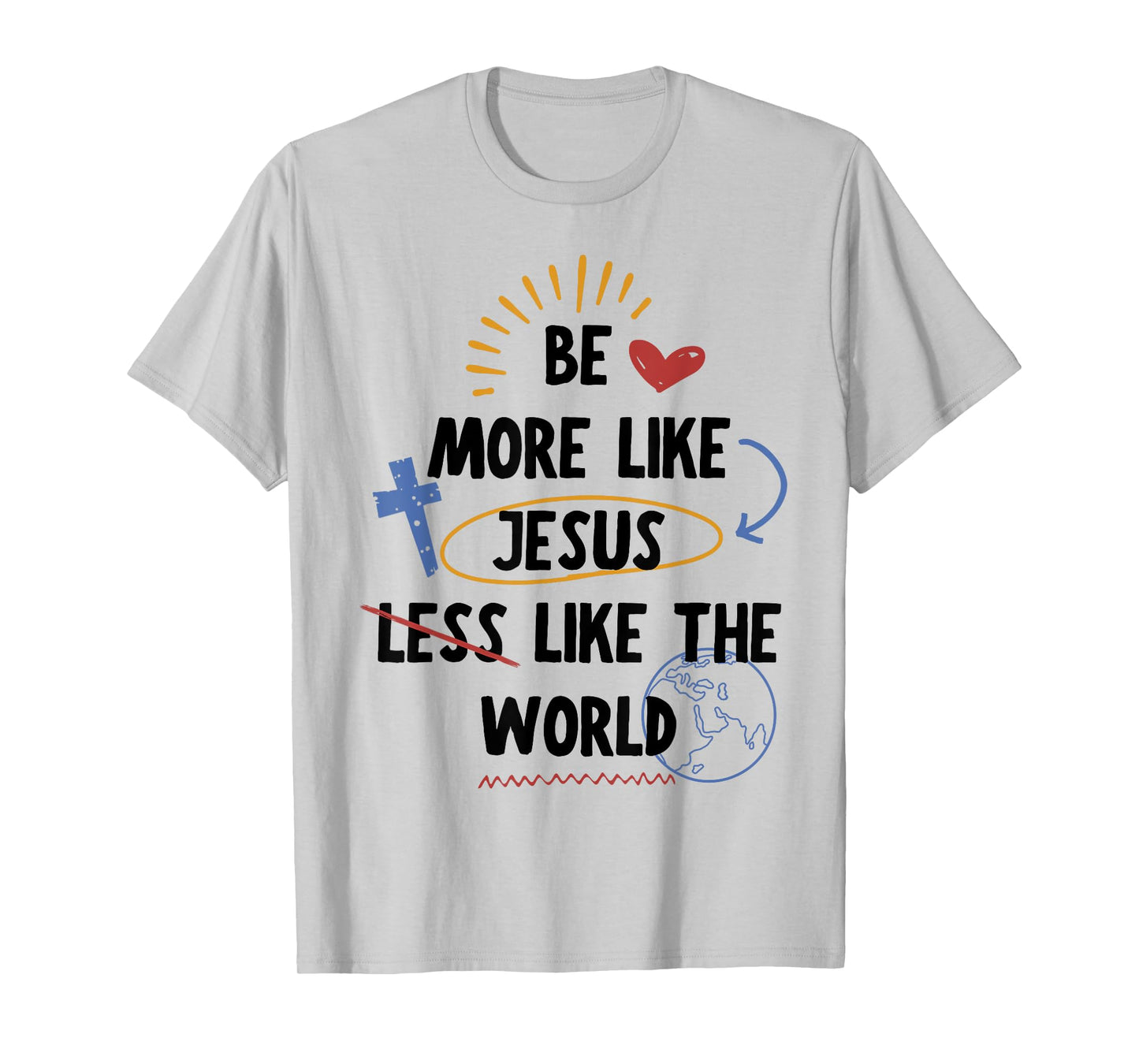 Be More like Jesus Less Like The World T-Shirt