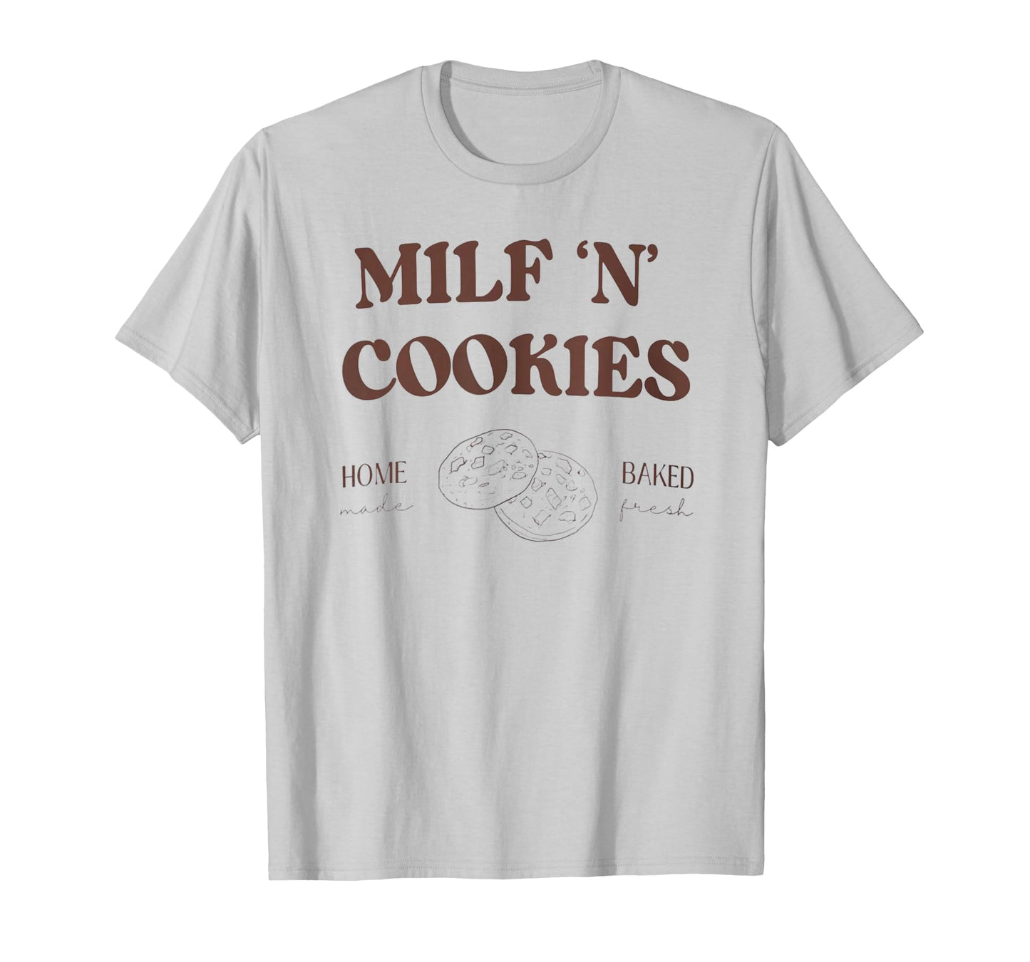 Milf ‘N’ Cookies Home Made Baked Fresh Funny Mother's Day T-Shirt