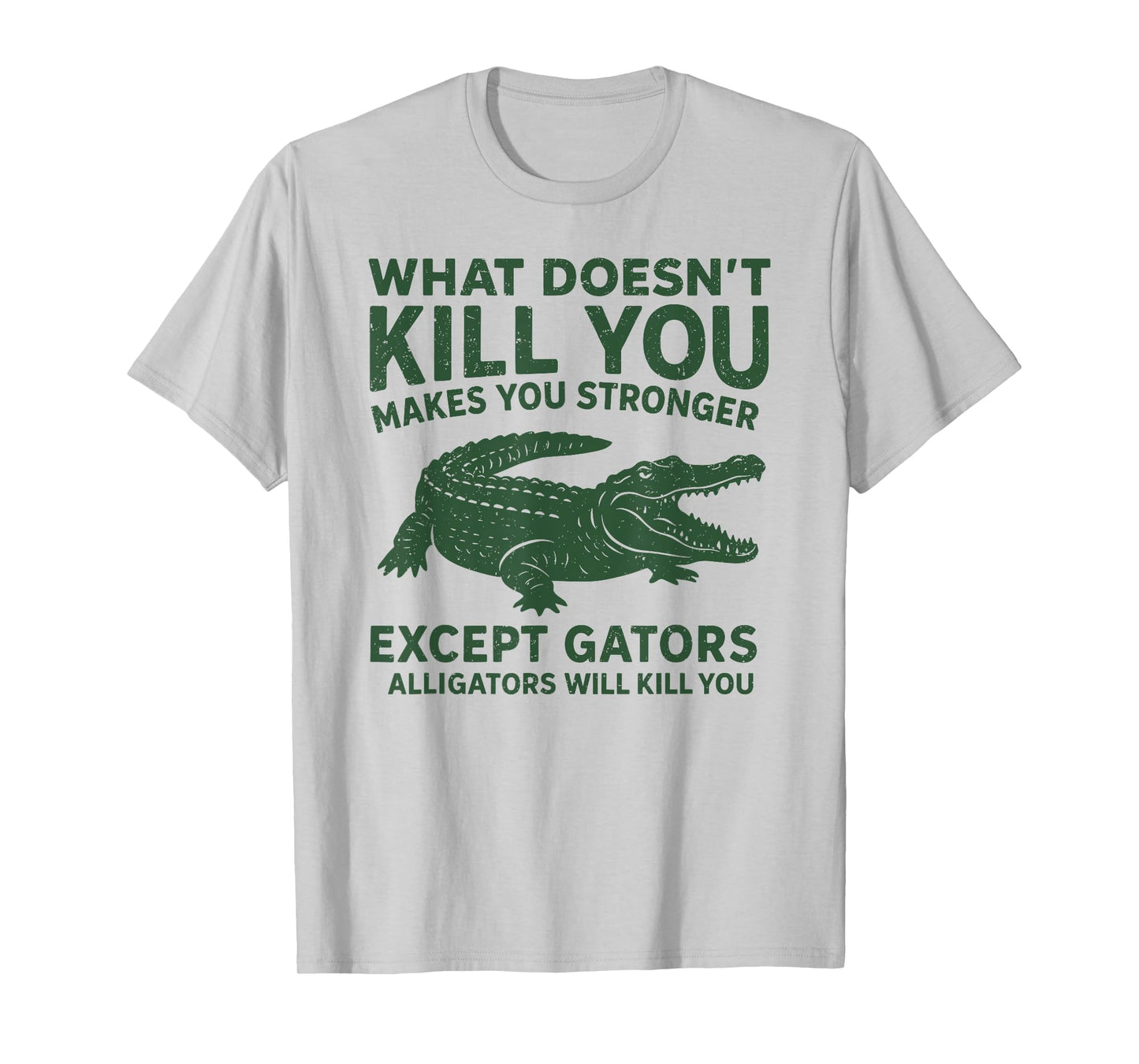 What Doesn’t Kill You Makes You Stronger Except Alliators T-Shirt