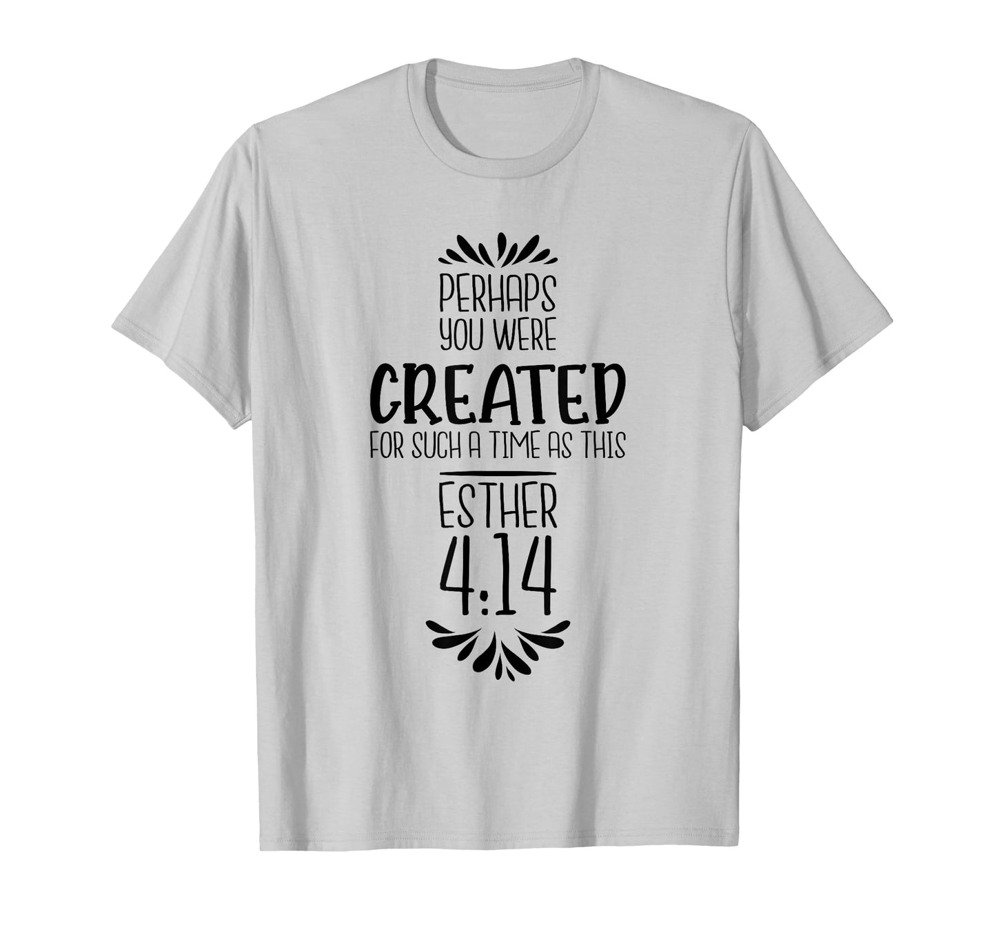 Perhaps You Were Created For Such A Time As This Esther 4:14 T-Shirt