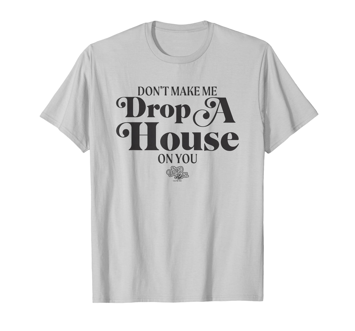 The Wizard Of Oz Don't Make Me Drop A House On You Quote T-Shirt