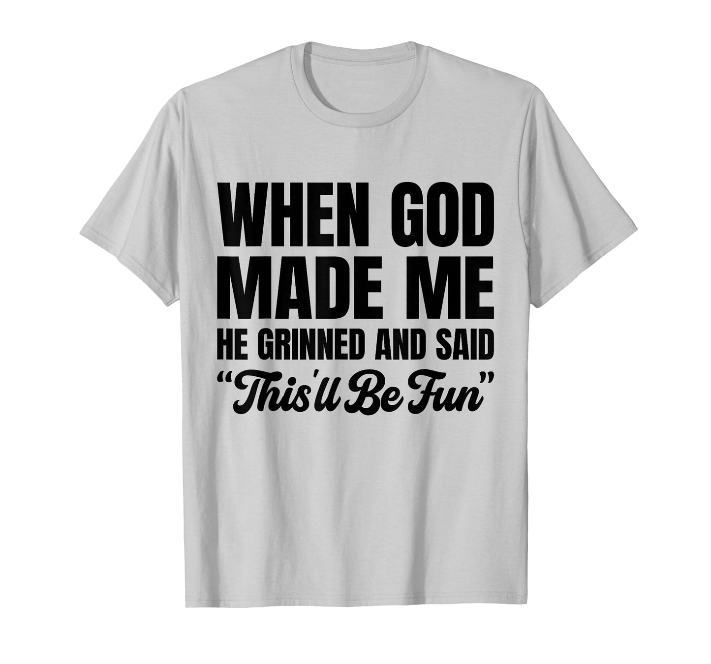 When God Made Me He Grinned and Said This'll Be Fun T-Shirt