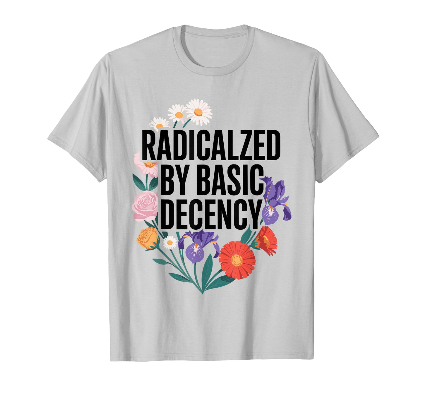 Funny Activism Radicalized by Basic Decency Cool Floral T-Shirt