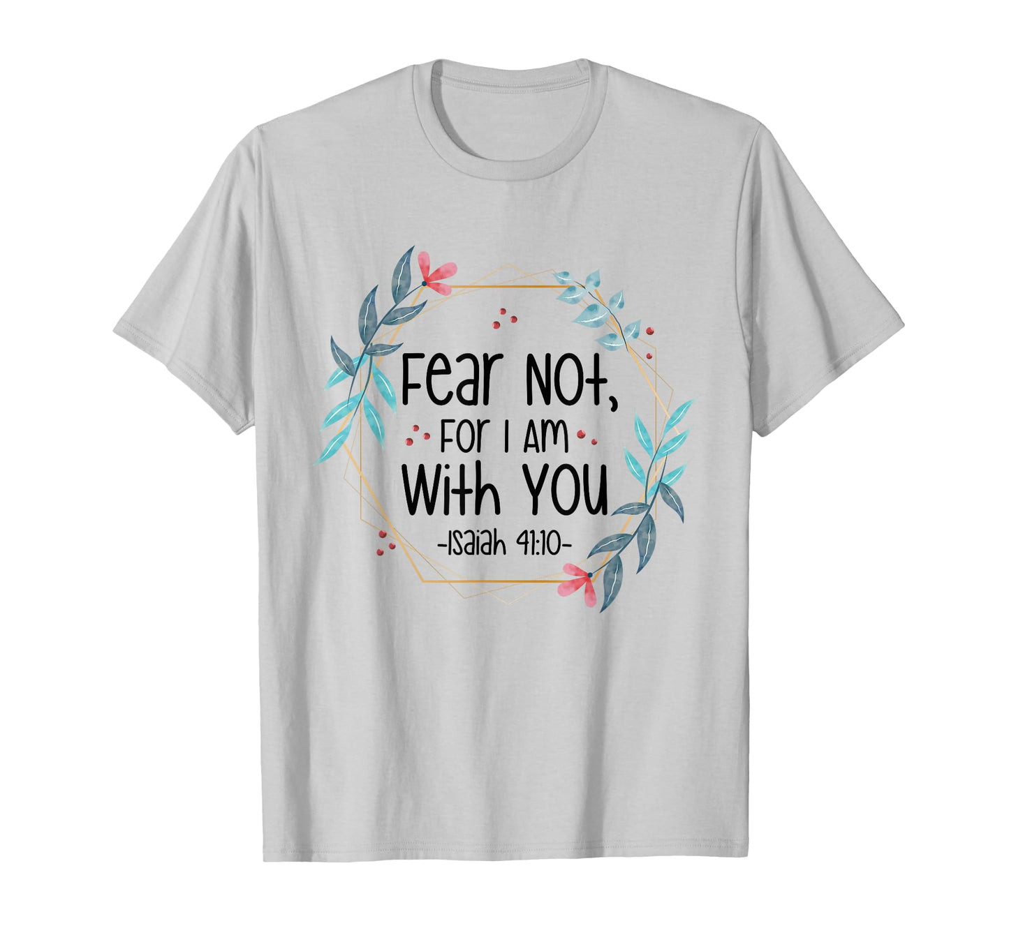 Fear Not, For I Am With You Isaiah 41:10 Bible Quote T-Shirt