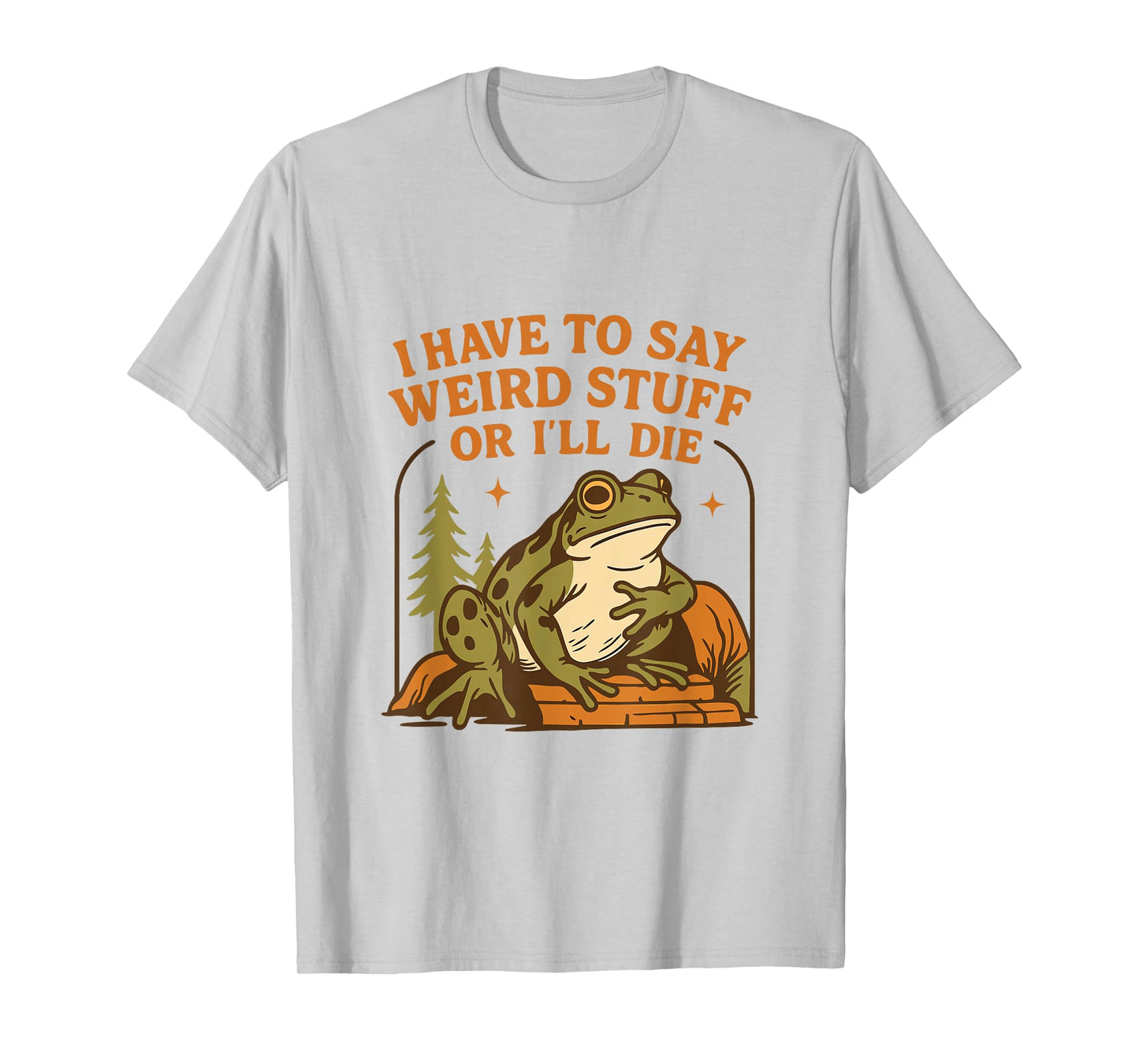 Funny Frog Humor Quote I Have to Say Weird Stuff Or I'll Die T-Shirt