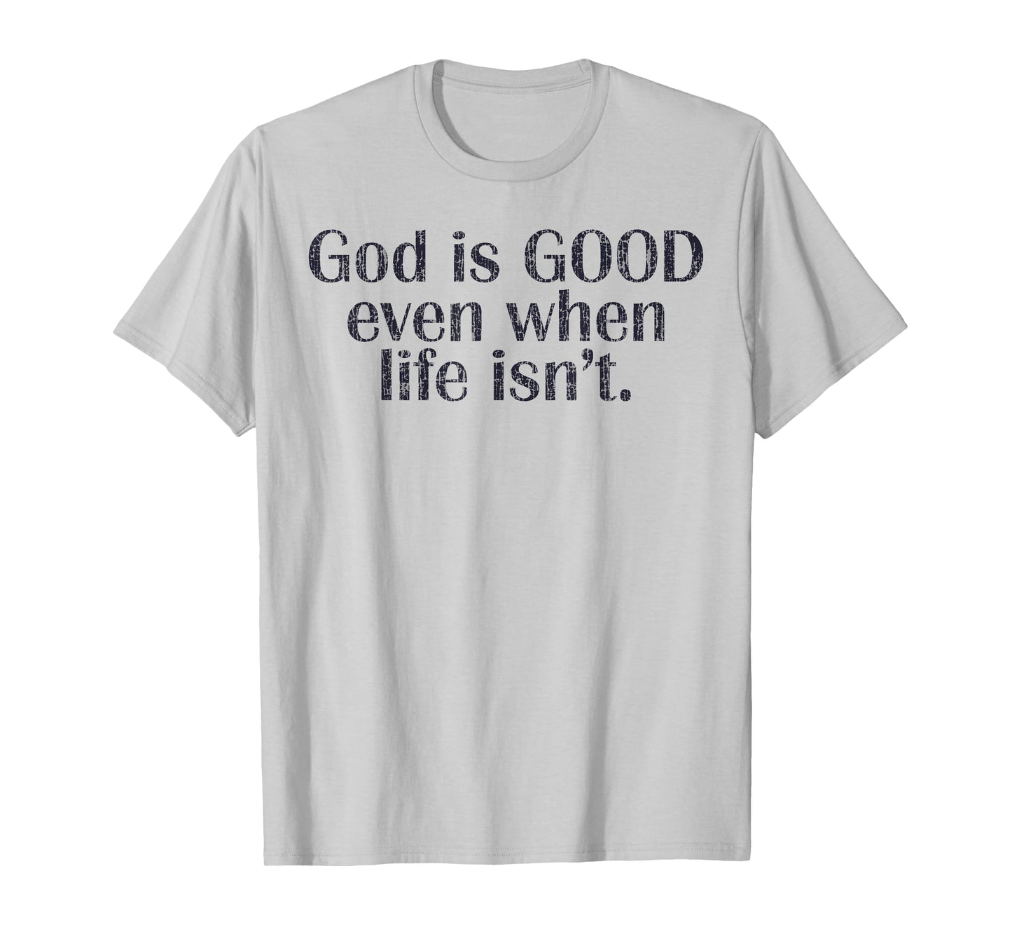God Is Good Even When Life Isn't Christian T-Shirt