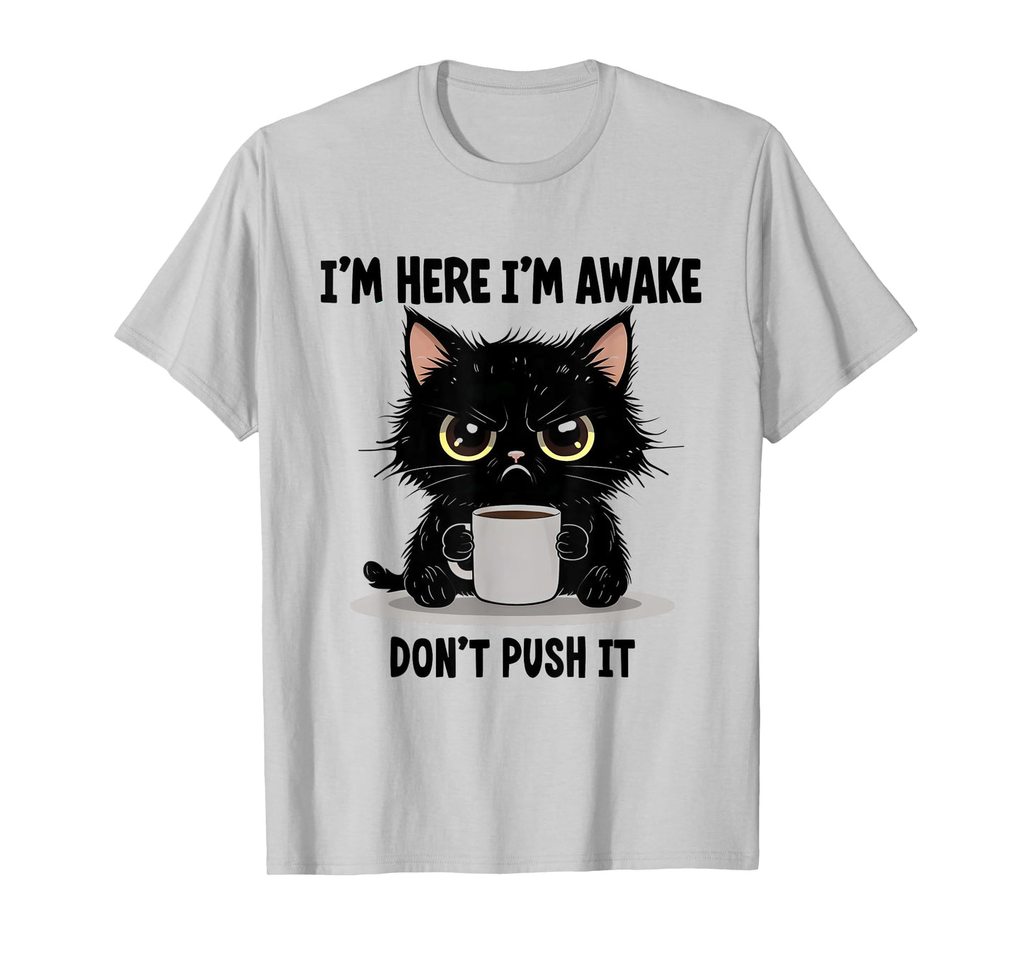 Funny Cat I'm Here I'm Awake Don't Push It Animal Love Men Women T-Shirt