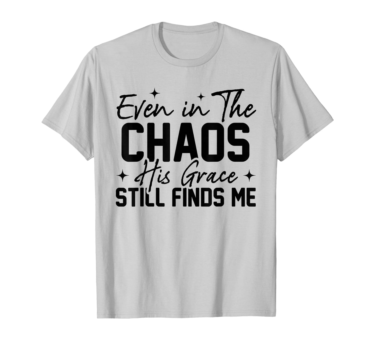 Even in The Chaos His Grace Still Finds Me Christian Faith T-Shirt